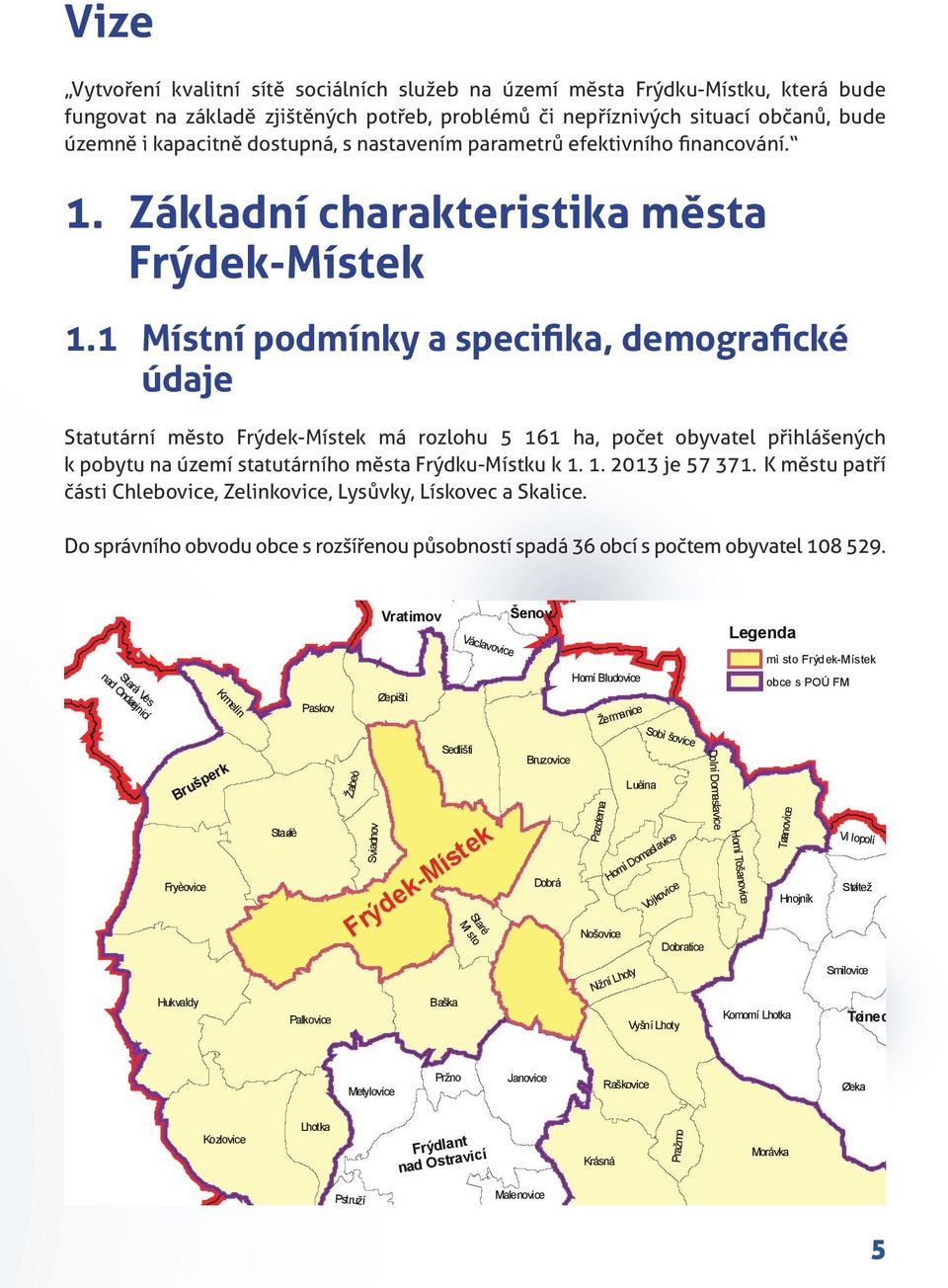 1 Místní podmínky a specifika, demografické údaje Statutární město Frýdek-Místek má rozlohu 5 161 ha, počet obyvatel přihlášených k pobytu na území statutárního města Frýdku-Místku k 1. 1. 2013 je 57 371.