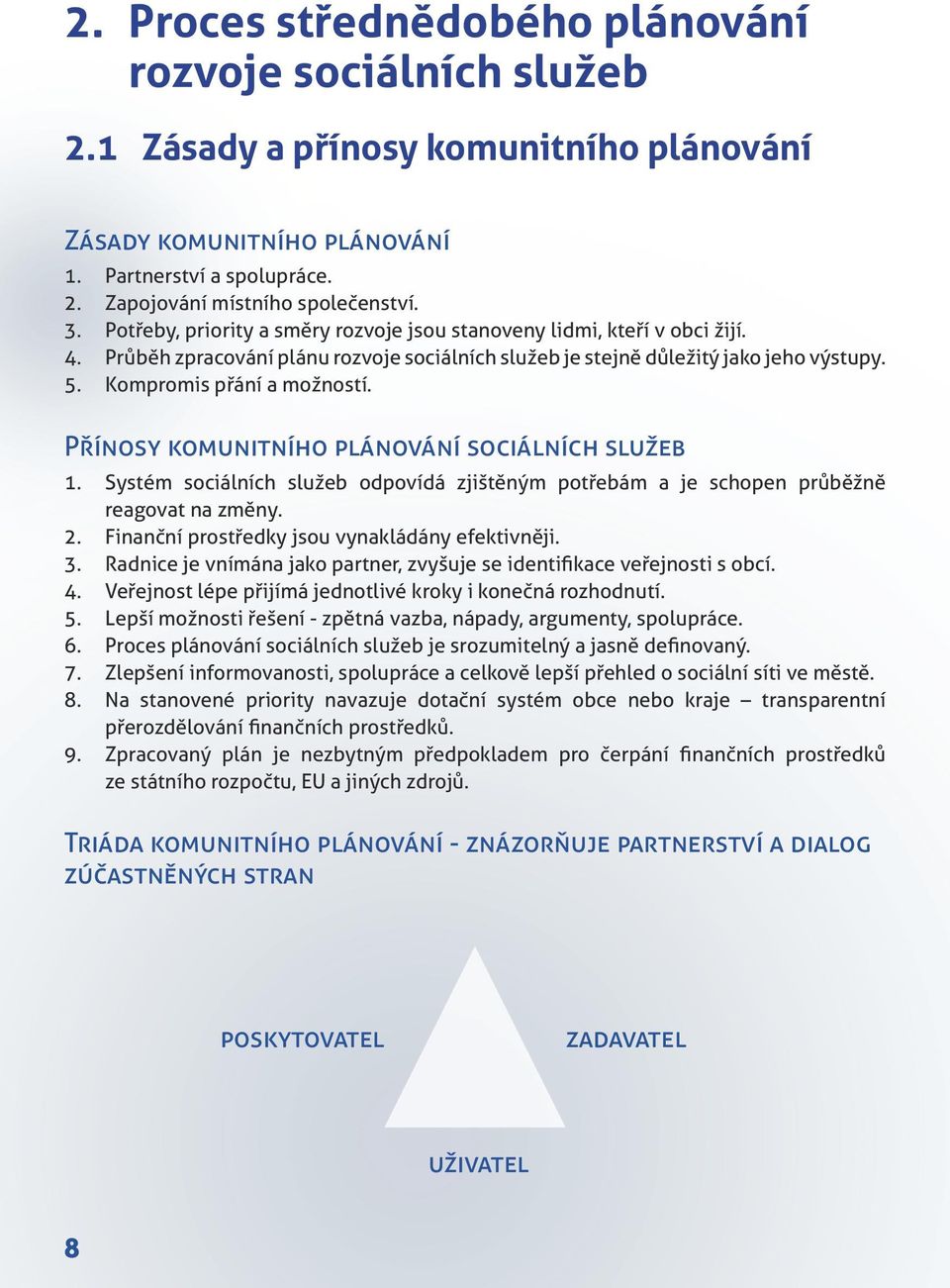 Přínosy komunitního plánování sociálních služeb 1. Systém sociálních služeb odpovídá zjištěným potřebám a je schopen průběžně reagovat na změny. 2. Finanční prostředky jsou vynakládány efektivněji. 3.