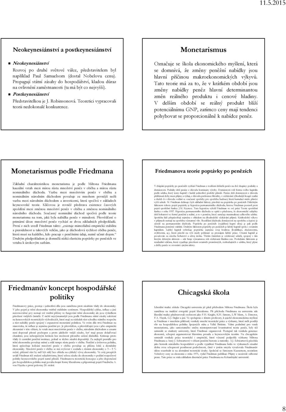 Teoretici vypracovali teorii nedokonalé konkurence. Monetarismus Označuje se škola ekonomického myšlení, která se domnívá, že změny peněžní nabídky jsou hlavní příčinou makroekonomických výkyvů.