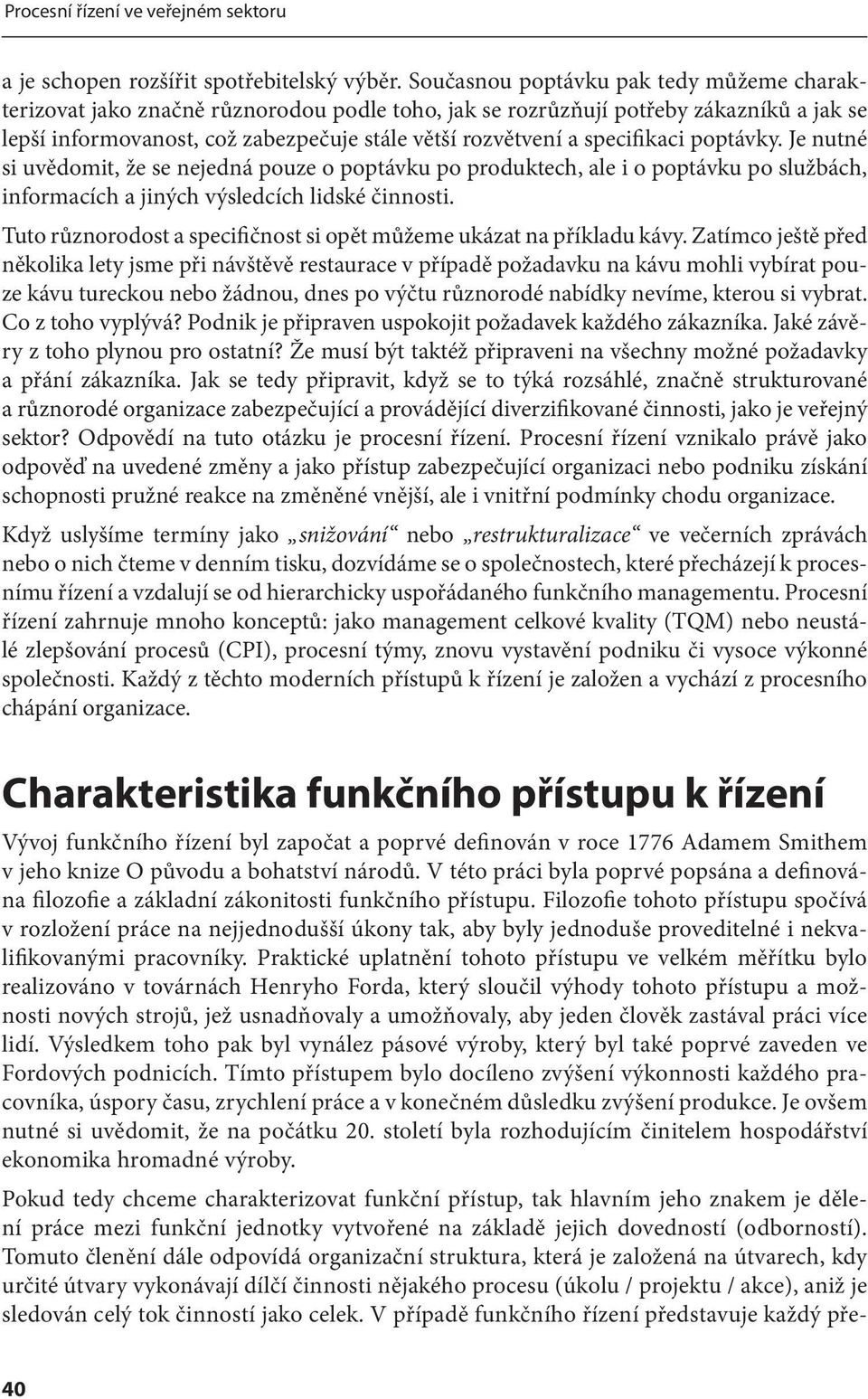 specifikaci poptávky. Je nutné si uvědomit, že se nejedná pouze o poptávku po produktech, ale i o poptávku po službách, informacích a jiných výsledcích lidské činnosti.