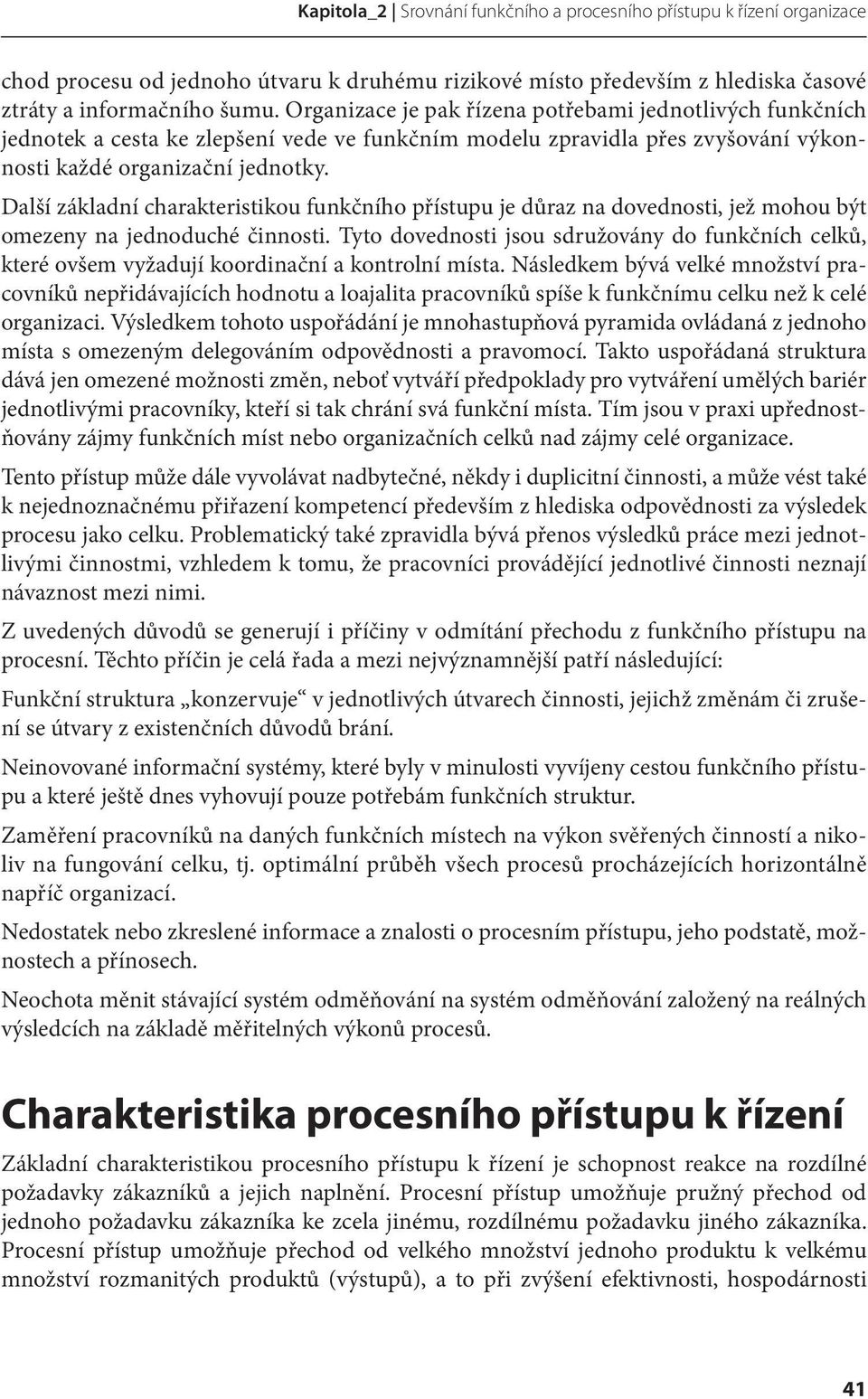 Další základní charakteristikou funkčního přístupu je důraz na dovednosti, jež mohou být omezeny na jednoduché činnosti.