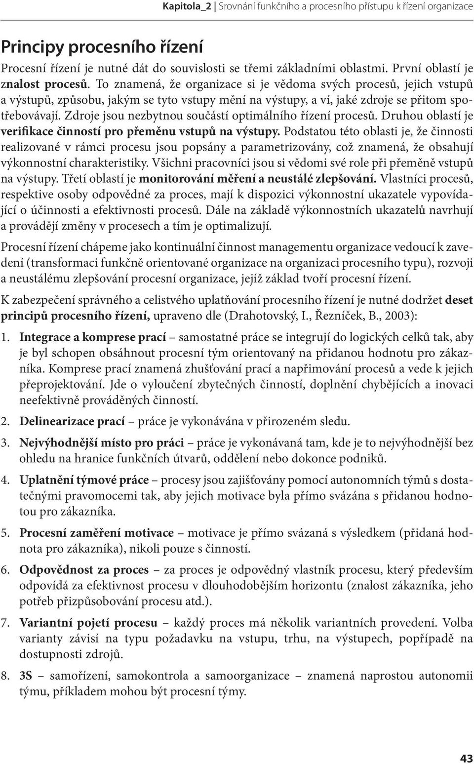 To znamená, že organizace si je vědoma svých procesů, jejich vstupů a výstupů, způsobu, jakým se tyto vstupy mění na výstupy, a ví, jaké zdroje se přitom spotřebovávají.