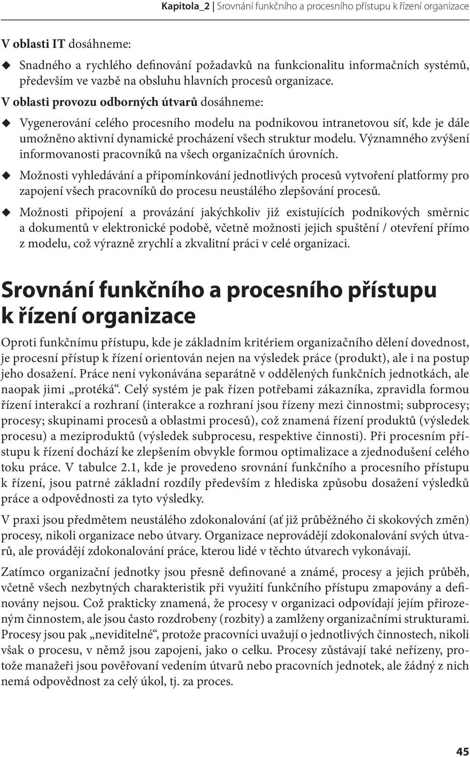 V oblasti provozu odborných útvarů dosáhneme: Vygenerování celého procesního modelu na podnikovou intranetovou síť, kde je dále umožněno aktivní dynamické procházení všech struktur modelu.