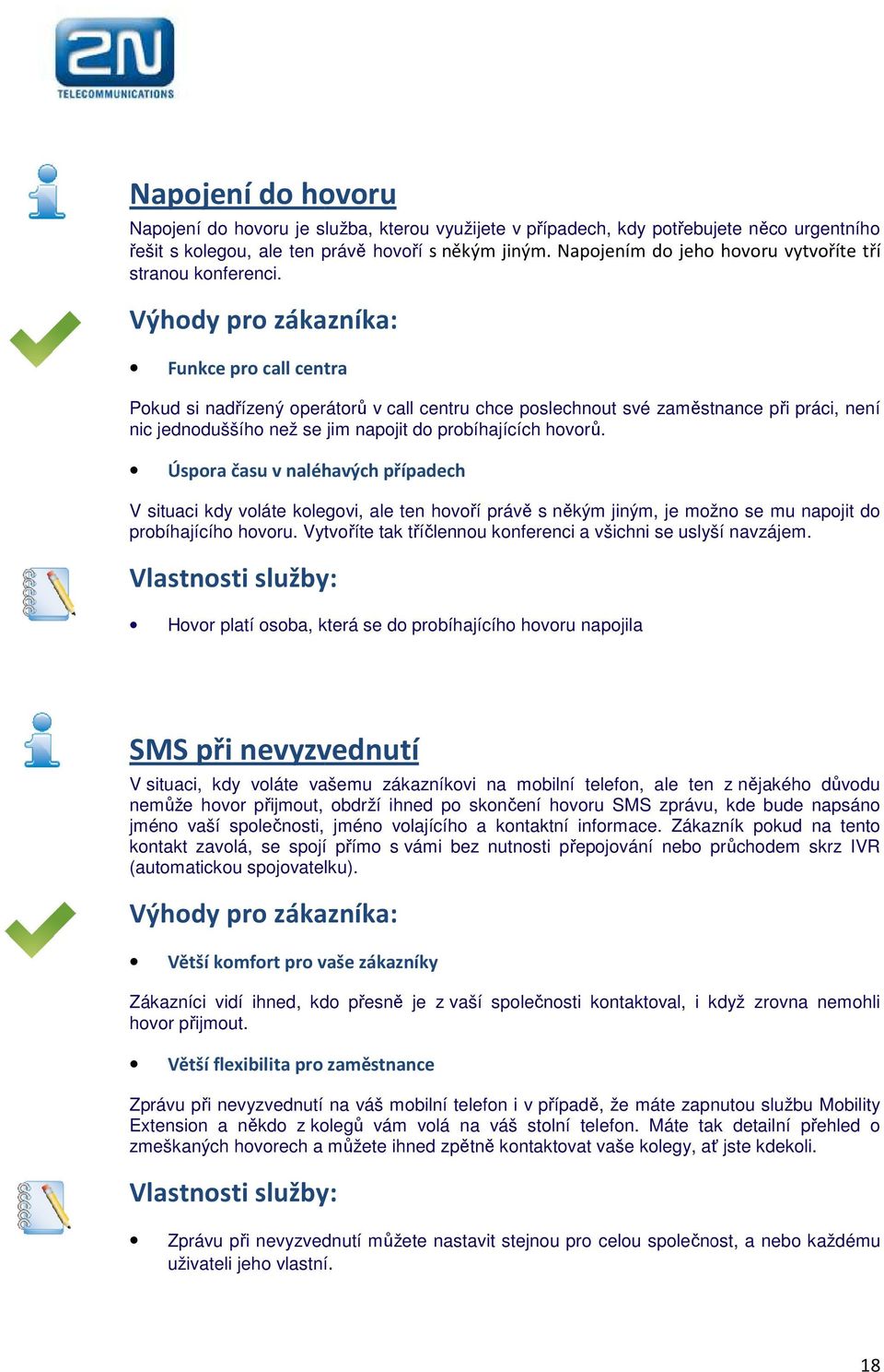 Funkce pro call centra Pokud si nadřízený operátorů v call centru chce poslechnout své zaměstnance při práci, není nic jednoduššího než se jim napojit do probíhajících hovorů.