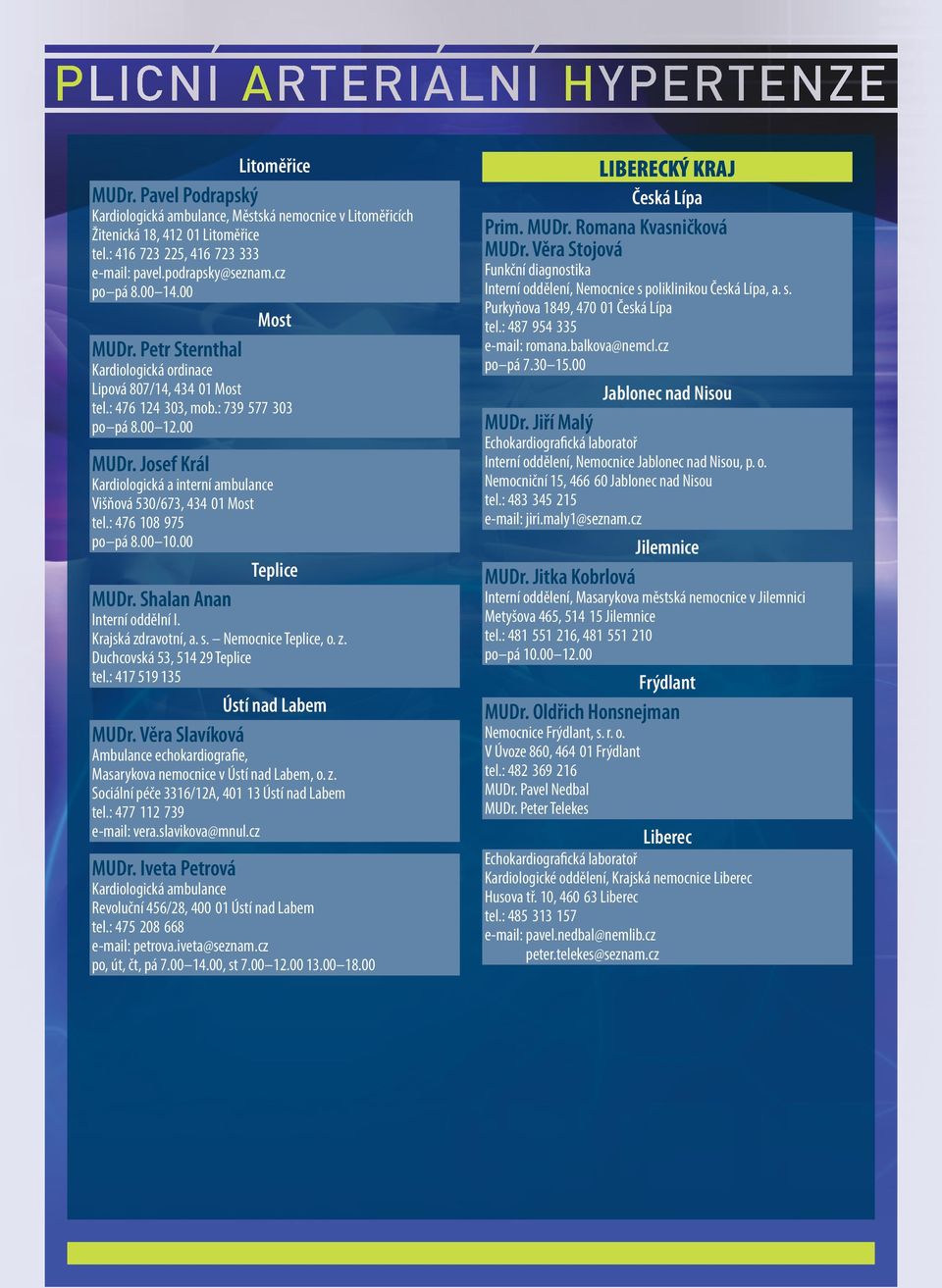 Josef Král Kardiologická a interní ambulance Višňová 530/673, 434 01 Most tel.: 476 108 975 po pá 8.00 10.00 Teplice MUDr. Shalan Anan Interní oddělní I. Krajská zdravotní, a. s. Nemocnice Teplice, o.