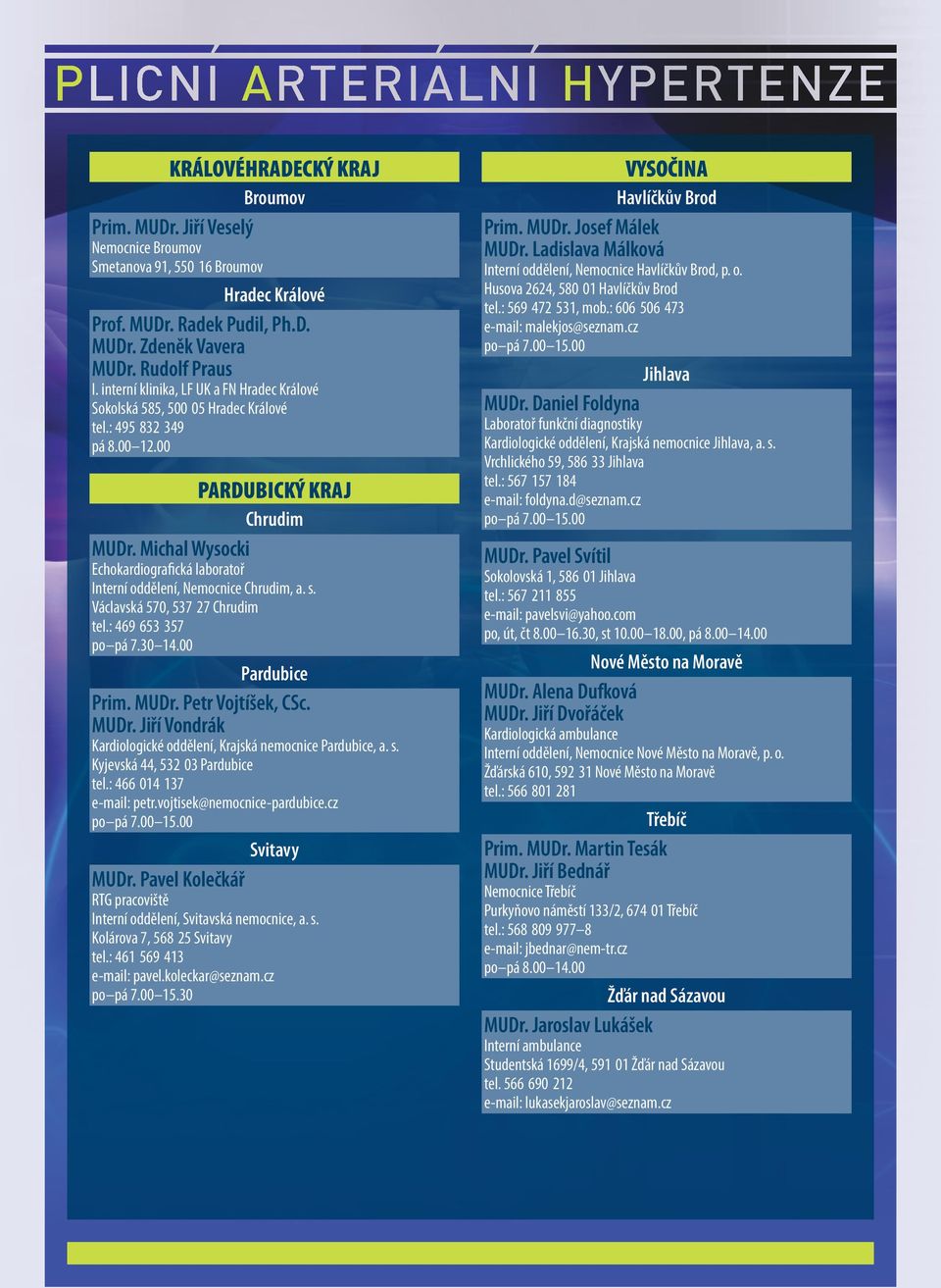 Michal Wysocki Echokardiografická laboratoř Interní oddělení, Nemocnice Chrudim, a. s. Václavská 570, 537 27 Chrudim tel.: 469 653 357 po pá 7.30 14.00 Pardubice Prim. MUDr.