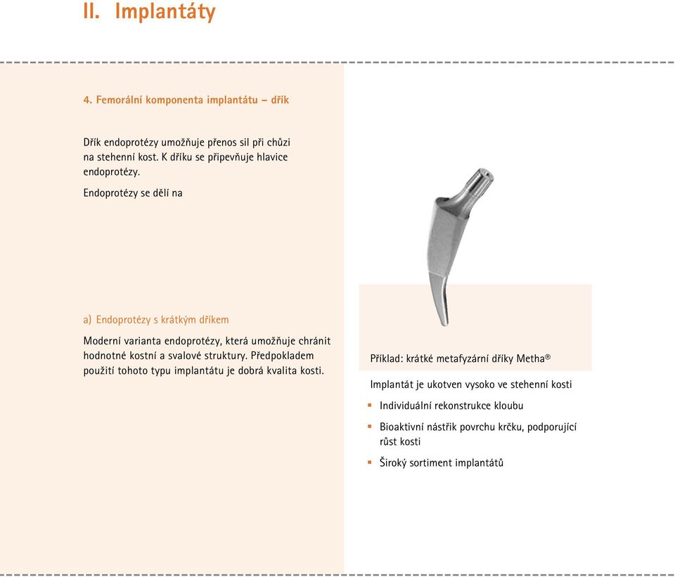 Endoprotézy se dělí na a) Endoprotézy s krátkým dříkem Moderní varianta endoprotézy, která umožňuje chránit hodnotné kostní a svalové struktury.