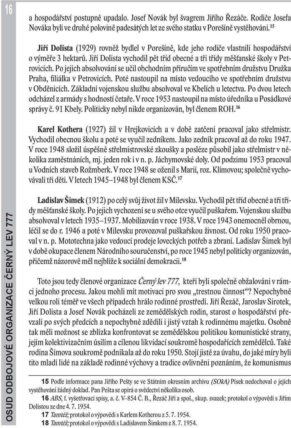 Po jejich absolvování se učil obchodním příručím ve spotřebním družstvu Družka Praha, filiálka v Petrovicích. Poté nastoupil na místo vedoucího ve spotřebním družstvu v Obděnicích.