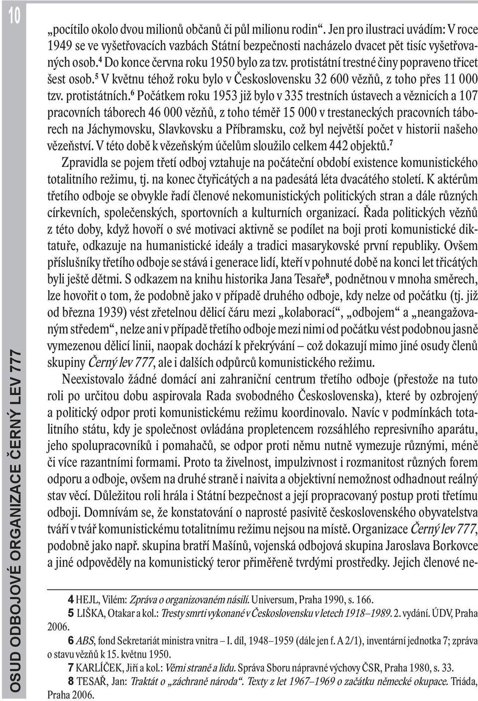 protistátní trestné činy popraveno třicet šest osob. 5 V květnu téhož roku bylo v Československu 32 600 vězňů, z toho přes 11 000 tzv. protistátních.