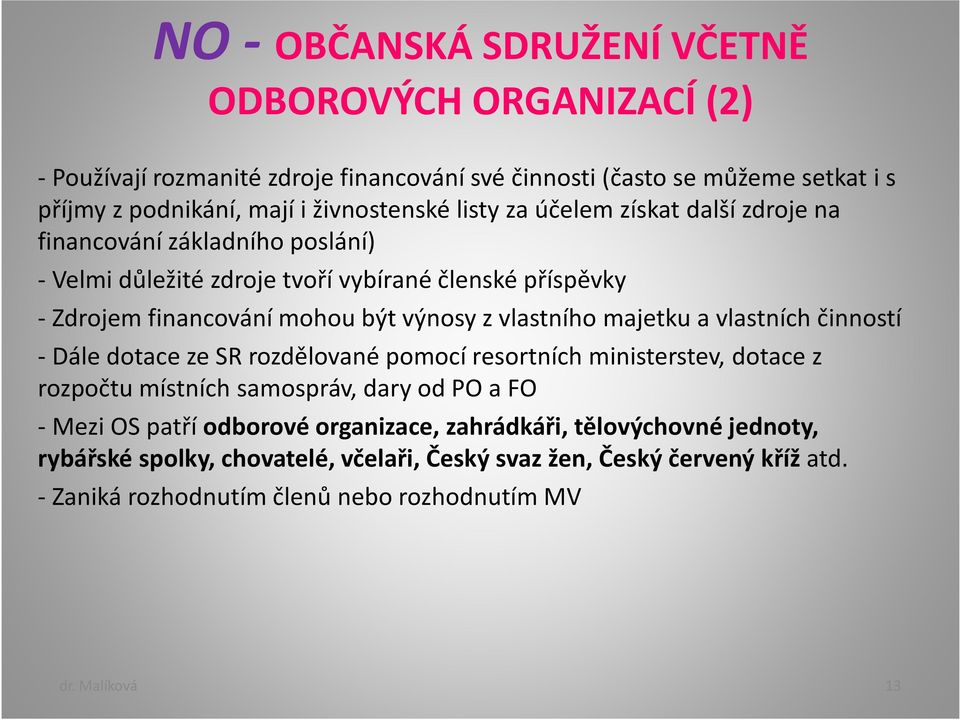 majetku a vlastních činností - Dále dotace ze SR rozdělované pomocí resortních ministerstev, dotace z rozpočtu místních samospráv, dary od PO a FO - Mezi OS patří odborové