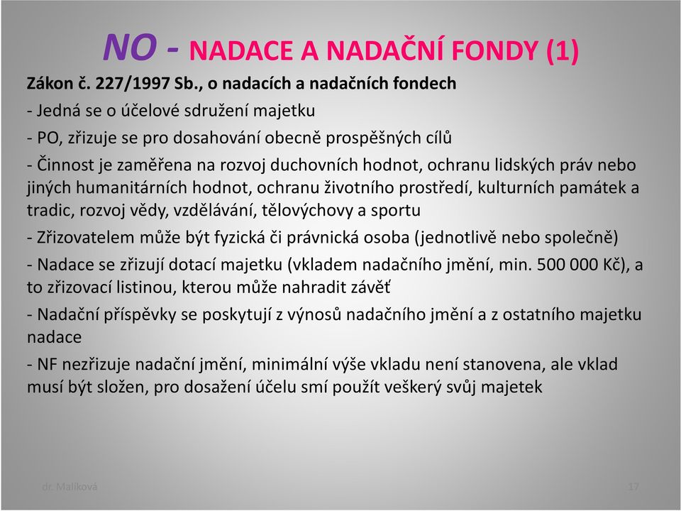 nebo jiných humanitárních hodnot, ochranu životního prostředí, kulturních památek a tradic, rozvoj vědy, vzdělávání, tělovýchovy a sportu - Zřizovatelem může být fyzická či právnická osoba