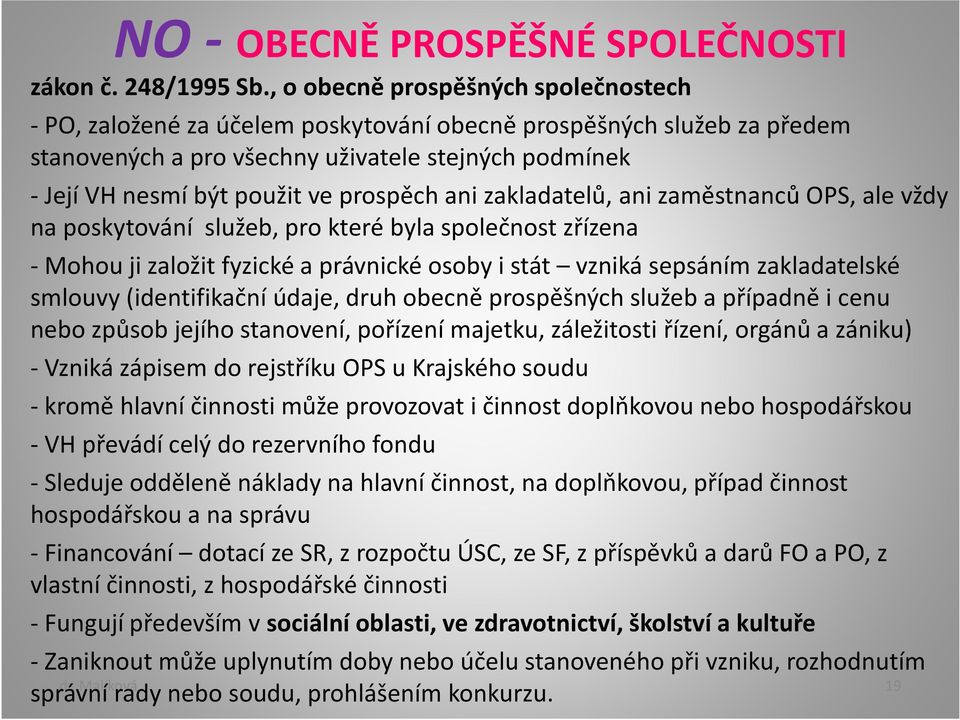 prospěch ani zakladatelů, ani zaměstnanců OPS, ale vždy na poskytování služeb, pro které byla společnost zřízena - Mohou ji založit fyzické a právnické osoby i stát vzniká sepsáním zakladatelské