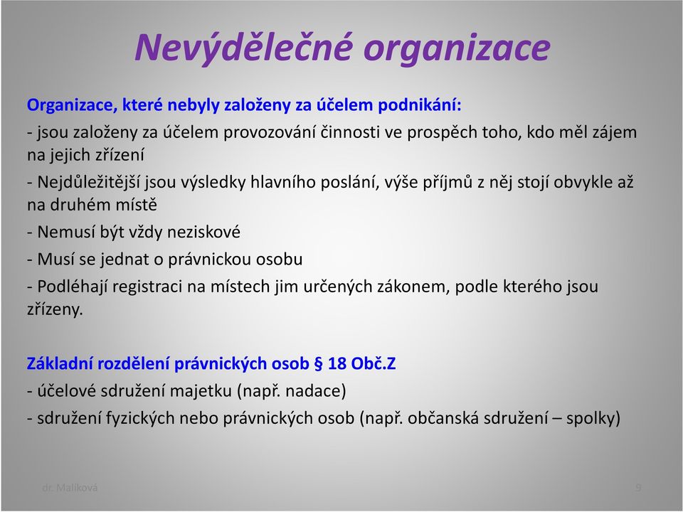 neziskové - Musí se jednat o právnickou osobu - Podléhají registraci na místech jim určených zákonem, podle kterého jsou zřízeny.