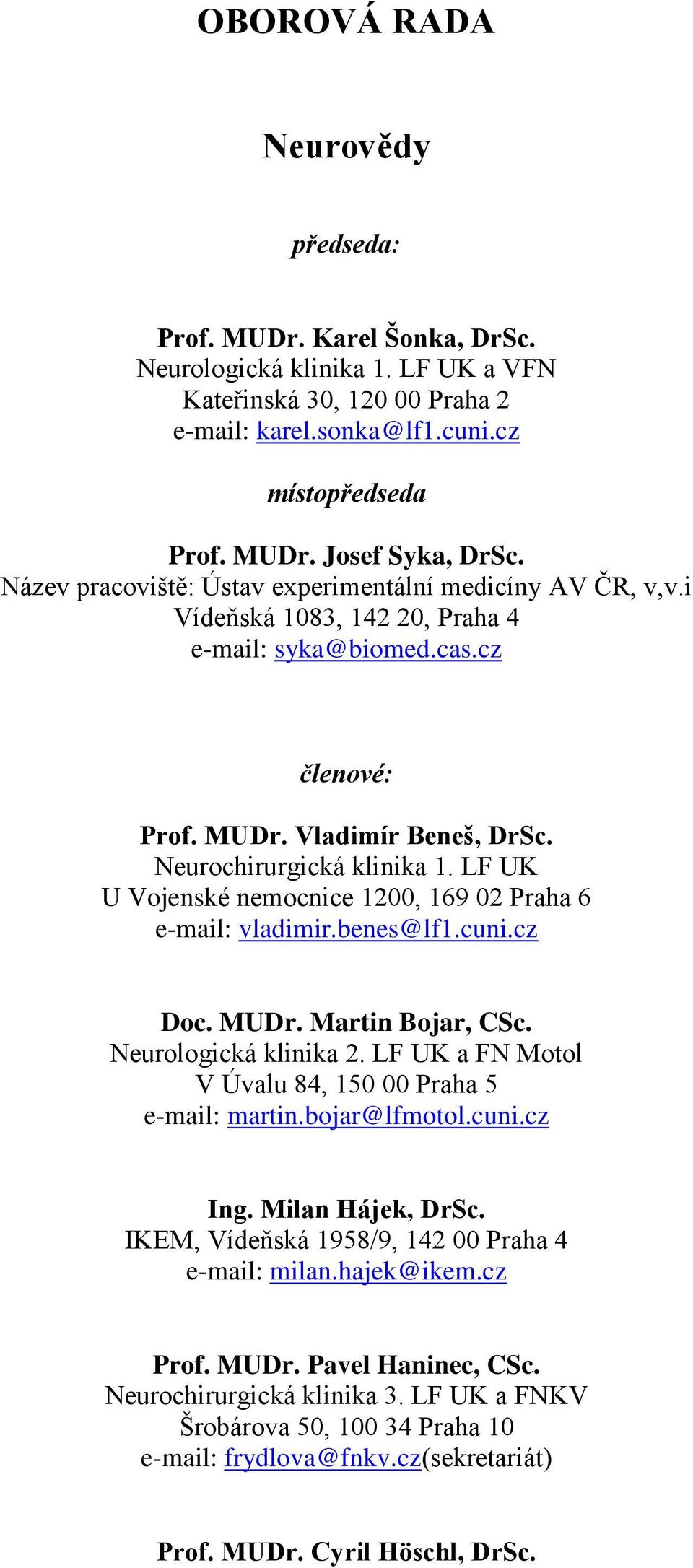 LF UK U Vojenské nemocnice 1200, 169 02 Praha 6 e-mail: vladimir.benes@lf1.cuni.cz Doc. MUDr. Martin Bojar, CSc. Neurologická klinika 2. LF UK a FN Motol V Úvalu 84, 150 00 Praha 5 e-mail: martin.