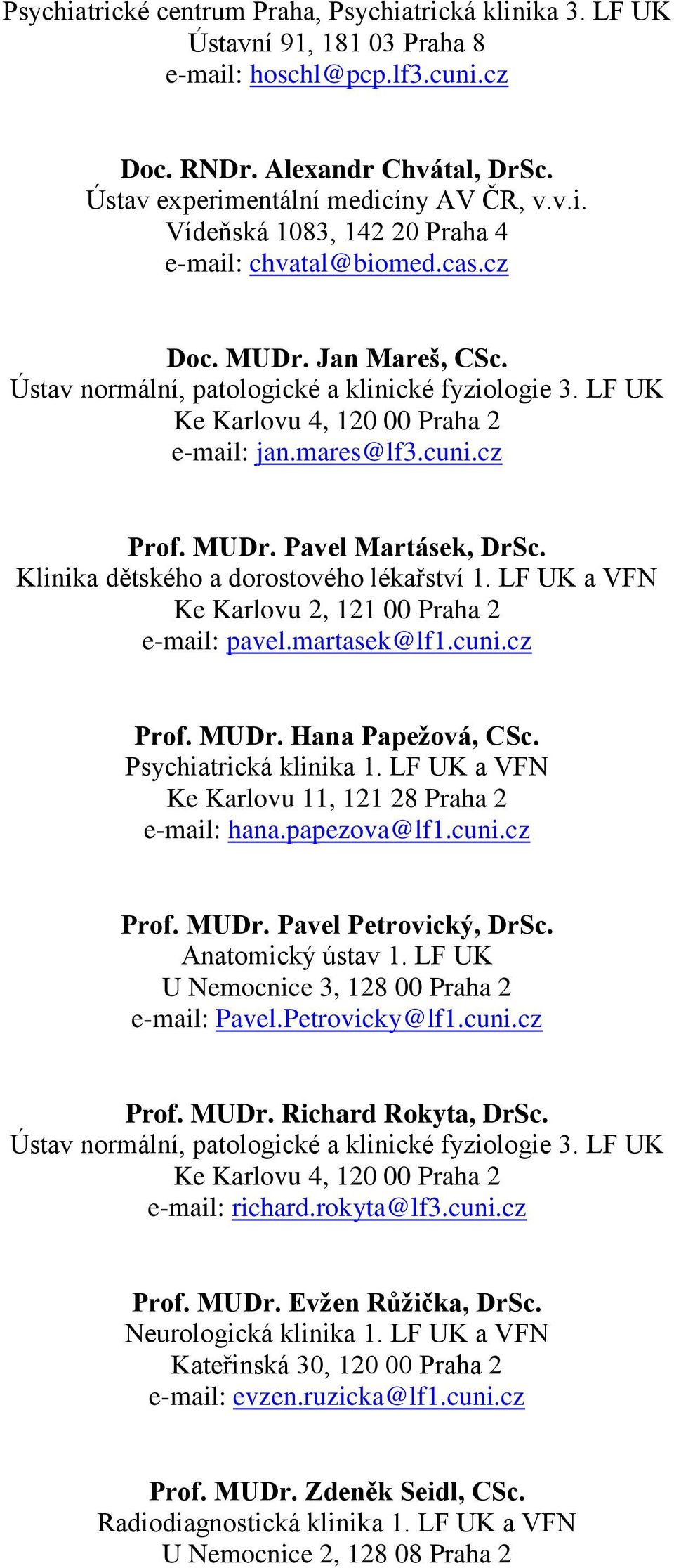 Klinika dětského a dorostového lékařství 1. LF UK a VFN Ke Karlovu 2, 121 00 Praha 2 e-mail: pavel.martasek@lf1.cuni.cz Prof. MUDr. Hana Papežová, CSc. Psychiatrická klinika 1.