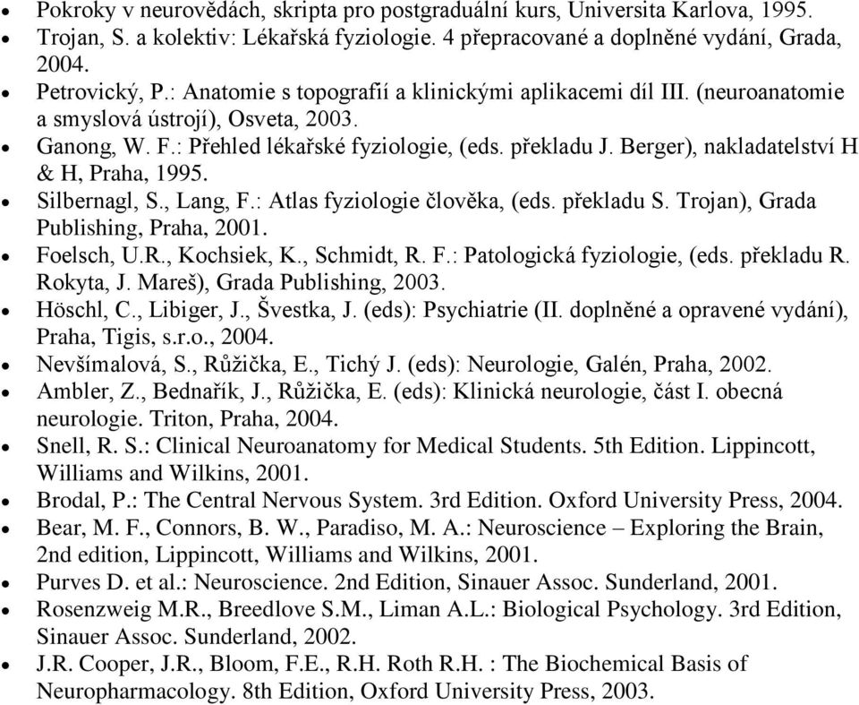 Berger), nakladatelství H & H, Praha, 1995. Silbernagl, S., Lang, F.: Atlas fyziologie člověka, (eds. překladu S. Trojan), Grada Publishing, Praha, 2001. Foelsch, U.R., Kochsiek, K., Schmidt, R. F.: Patologická fyziologie, (eds.