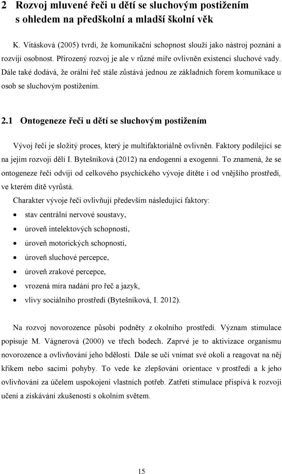 1 Ontogeneze řeči u dětí se sluchovým postižením Vývoj řeči je složitý proces, který je multifaktoriálně ovlivněn. Faktory podílející se na jejím rozvoji dělí I.