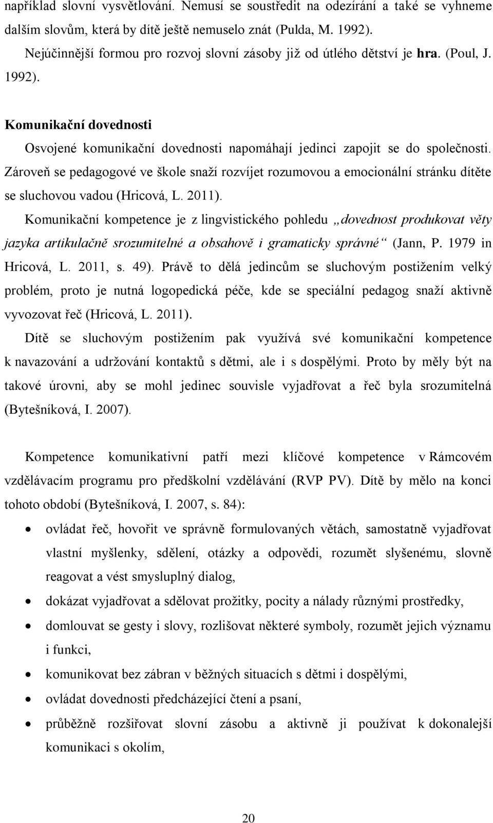 Zároveň se pedagogové ve škole snaží rozvíjet rozumovou a emocionální stránku dítěte se sluchovou vadou (Hricová, L. 2011).