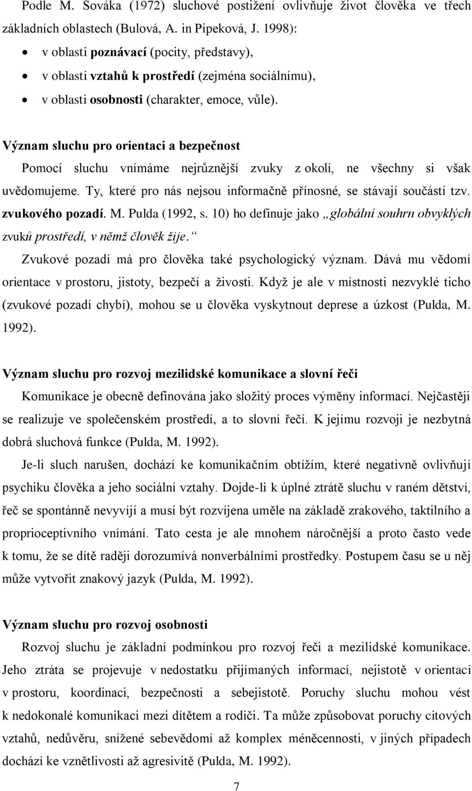 Význam sluchu pro orientaci a bezpečnost Pomocí sluchu vnímáme nejrůznější zvuky z okolí, ne všechny si však uvědomujeme. Ty, které pro nás nejsou informačně přínosné, se stávají součástí tzv.