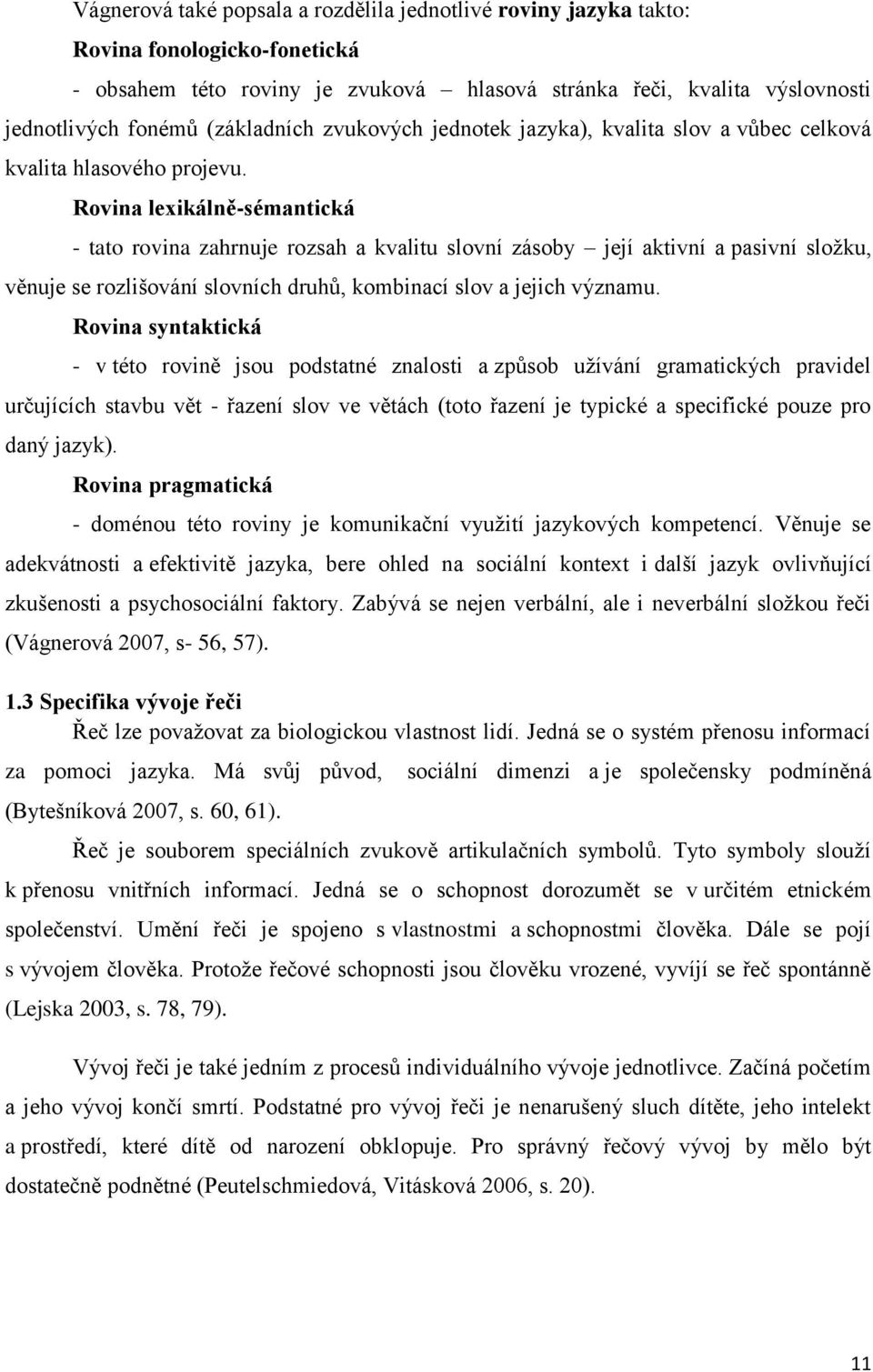 Rovina lexikálně-sémantická - tato rovina zahrnuje rozsah a kvalitu slovní zásoby její aktivní a pasivní složku, věnuje se rozlišování slovních druhů, kombinací slov a jejich významu.