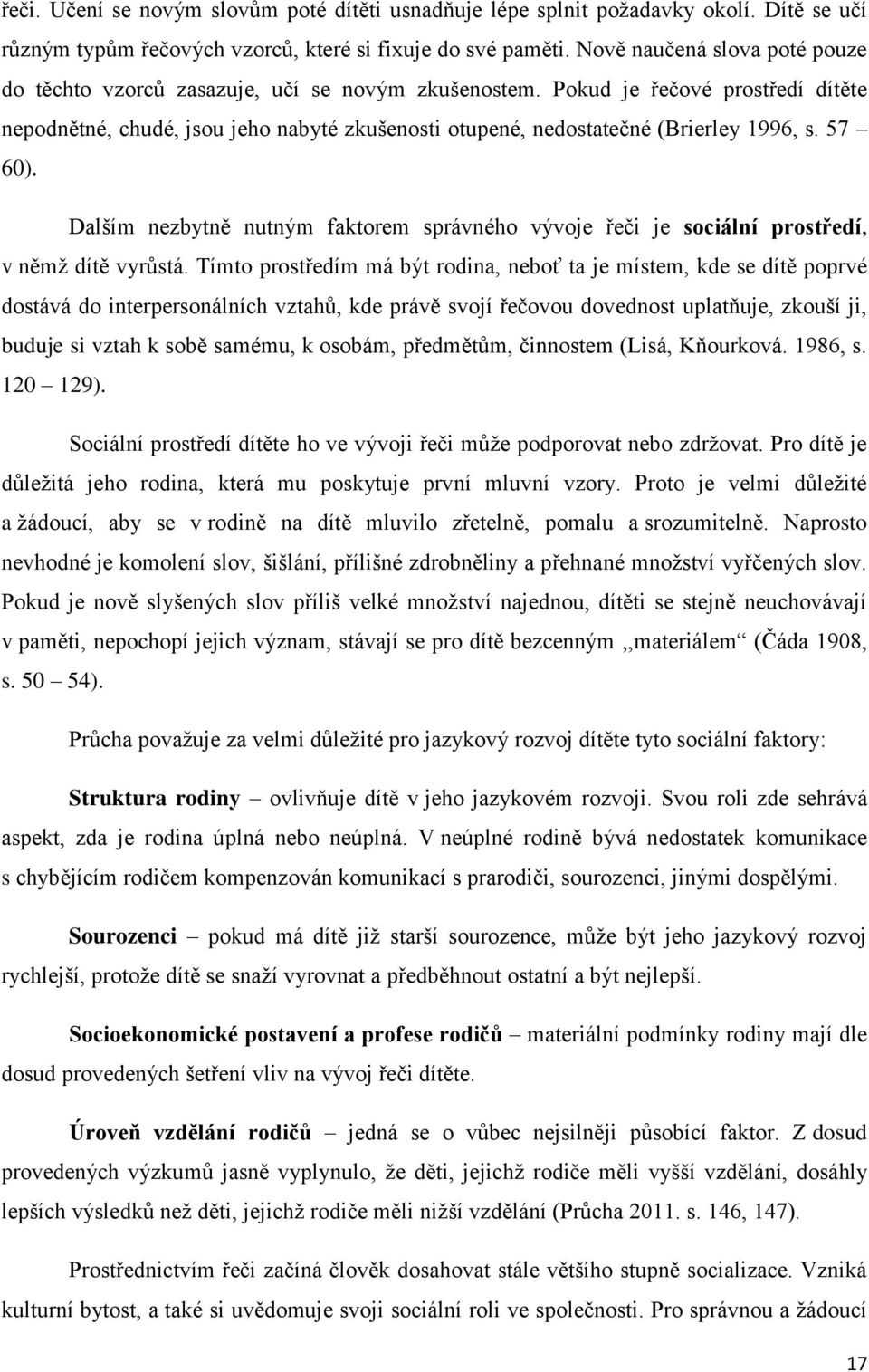 Pokud je řečové prostředí dítěte nepodnětné, chudé, jsou jeho nabyté zkušenosti otupené, nedostatečné (Brierley 1996, s. 57 60).