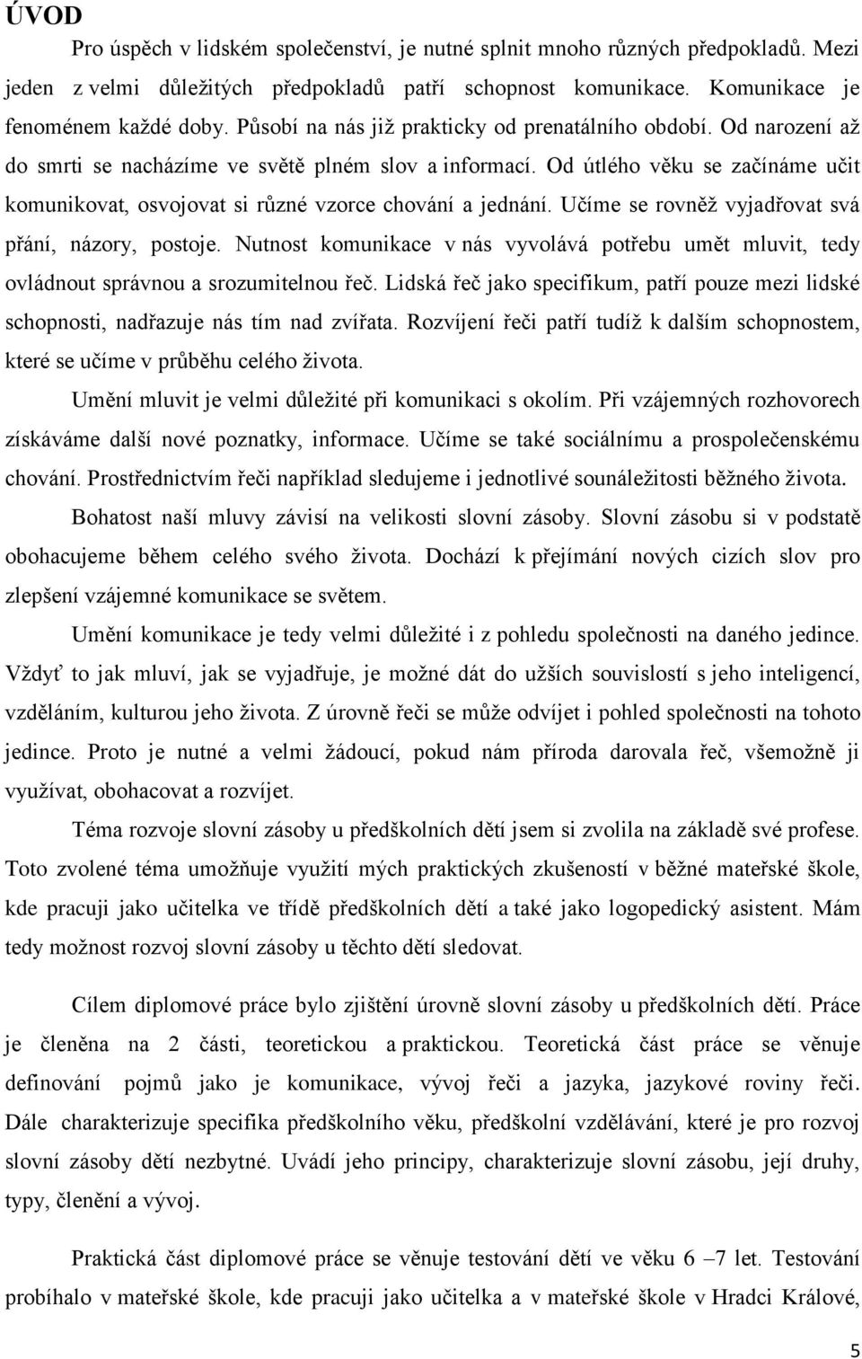 Od útlého věku se začínáme učit komunikovat, osvojovat si různé vzorce chování a jednání. Učíme se rovněž vyjadřovat svá přání, názory, postoje.