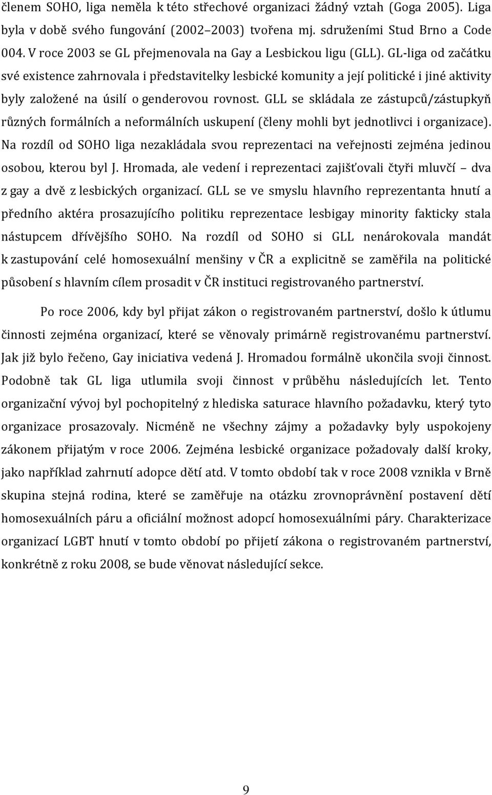 GL-liga od začátku své existence zahrnovala i představitelky lesbické komunity a její politické i jiné aktivity byly založené na úsilí o genderovou rovnost.