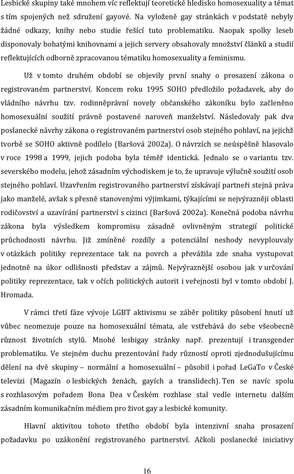 Naopak spolky leseb disponovaly bohatými knihovnami a jejich servery obsahovaly množství článků a studií reflektujících odborně zpracovanou tématiku homosexuality a feminismu.