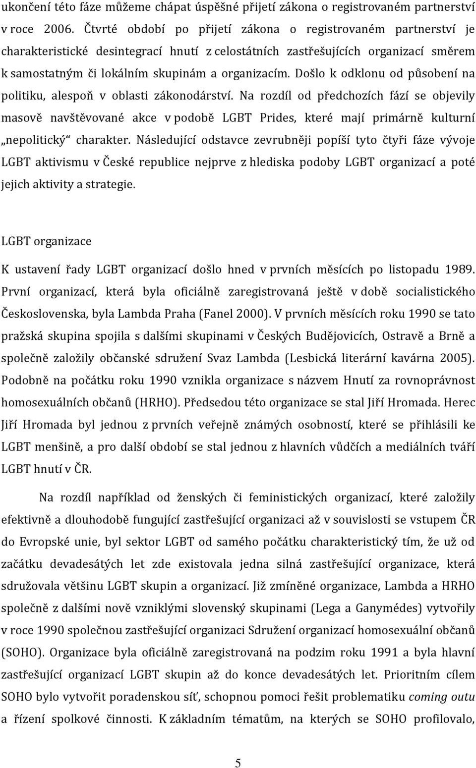 Došlo k odklonu od působení na politiku, alespoň v oblasti zákonodárství.