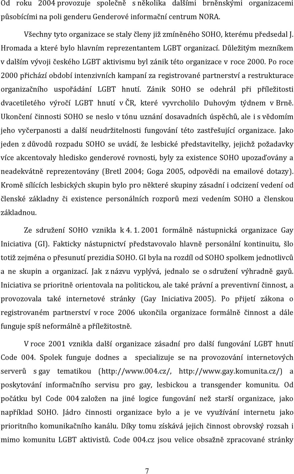 Důležitým mezníkem v dalším vývoji českého LGBT aktivismu byl zánik této organizace v roce 2000.