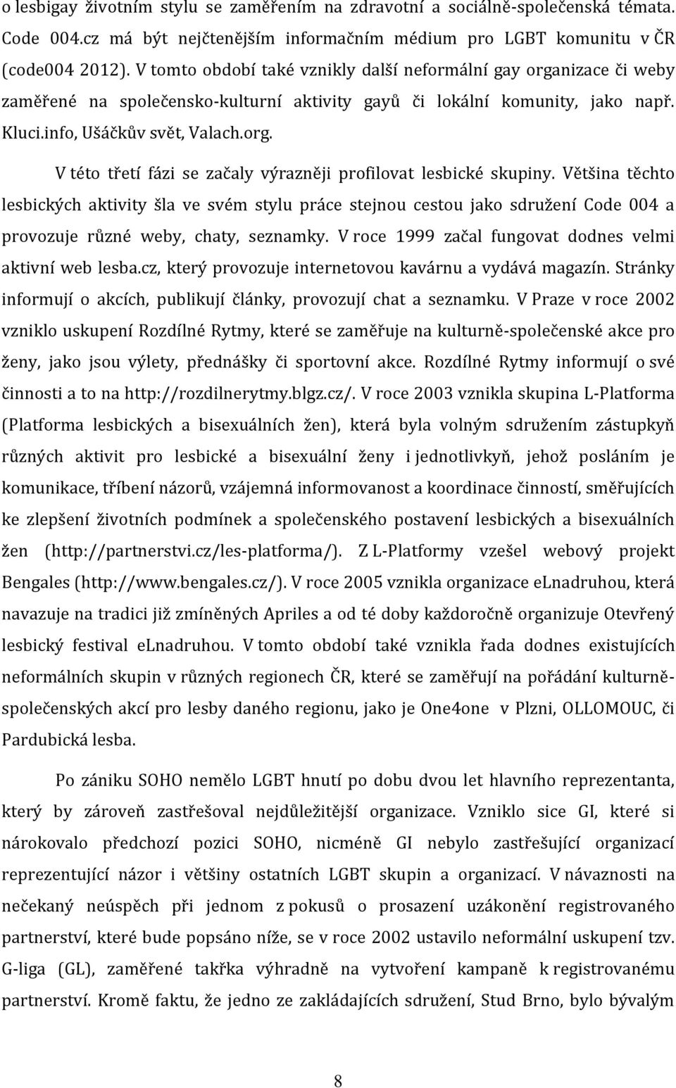 Většina těchto lesbických aktivity šla ve svém stylu práce stejnou cestou jako sdružení Code 004 a provozuje různé weby, chaty, seznamky. V roce 1999 začal fungovat dodnes velmi aktivní web lesba.