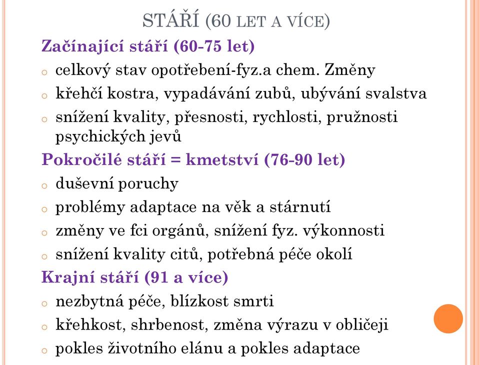 stáří = kmetství (76-90 let) o duševní poruchy o problémy adaptace na věk a stárnutí o změny ve fci orgánů, snížení fyz.