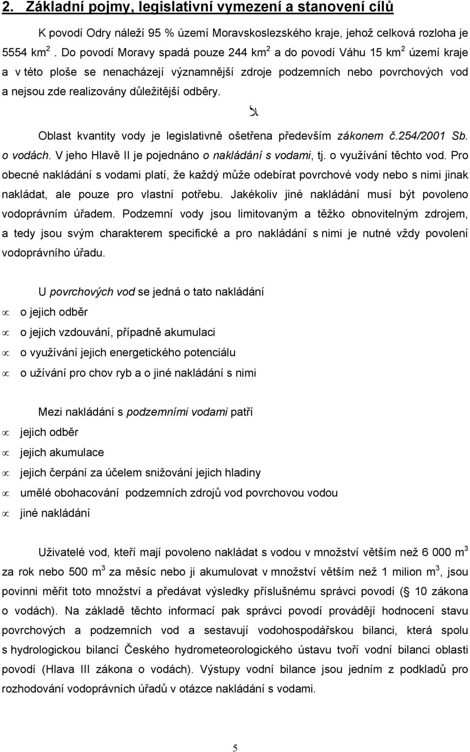 Oblast kvantity vody je legislativně ošetřena především zákonem č.254/2001 Sb. o vodách. V jeho Hlavě II je pojednáno o nakládání s vodami, tj. o využívání těchto vod.