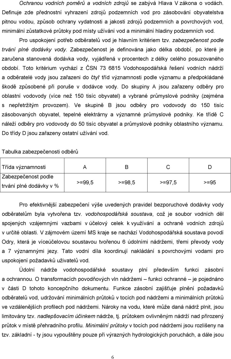 pod místy užívání vod a minimální hladiny podzemních vod. Pro uspokojení potřeb odběratelů vod je hlavním kritériem tzv. zabezpečenost podle trvání plné dodávky vody.