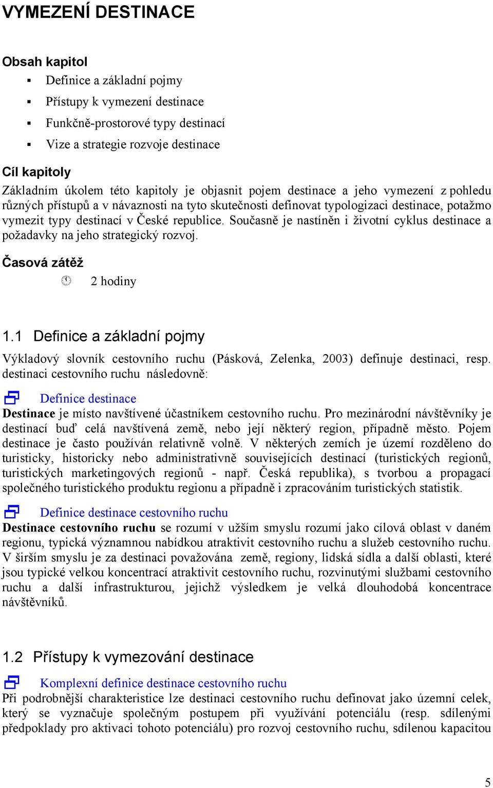 Současně je nastíněn i životní cyklus destinace a požadavky na jeho strategický rozvoj. Časová zátěž 2 hodiny 1.