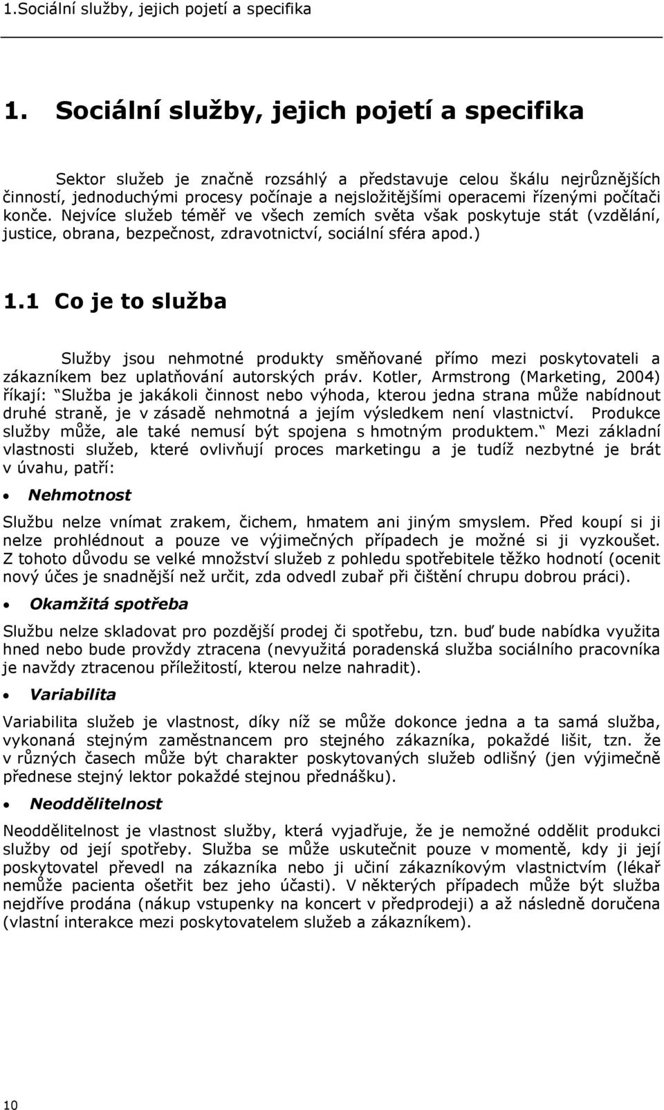 Nejvíce služeb téměř ve všech zemích světa však pskytuje stát (vzdělání, justice, brana, bezpečnst, zdravtnictví, sciální sféra apd.) 1.