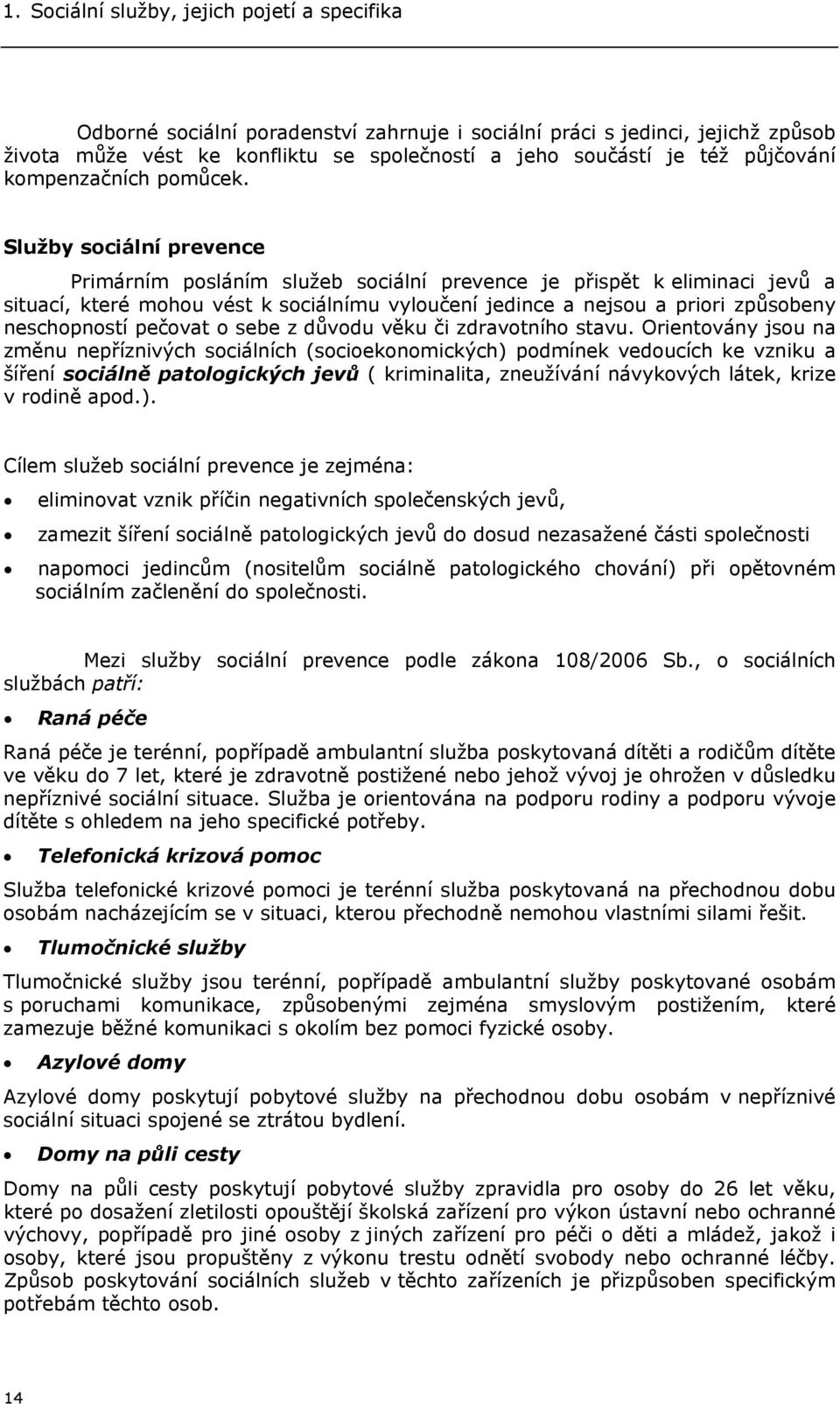 Služby sciální prevence Primárním psláním služeb sciální prevence je přispět k eliminaci jevů a situací, které mhu vést k sciálnímu vylučení jedince a nejsu a priri způsbeny neschpnstí pečvat sebe z