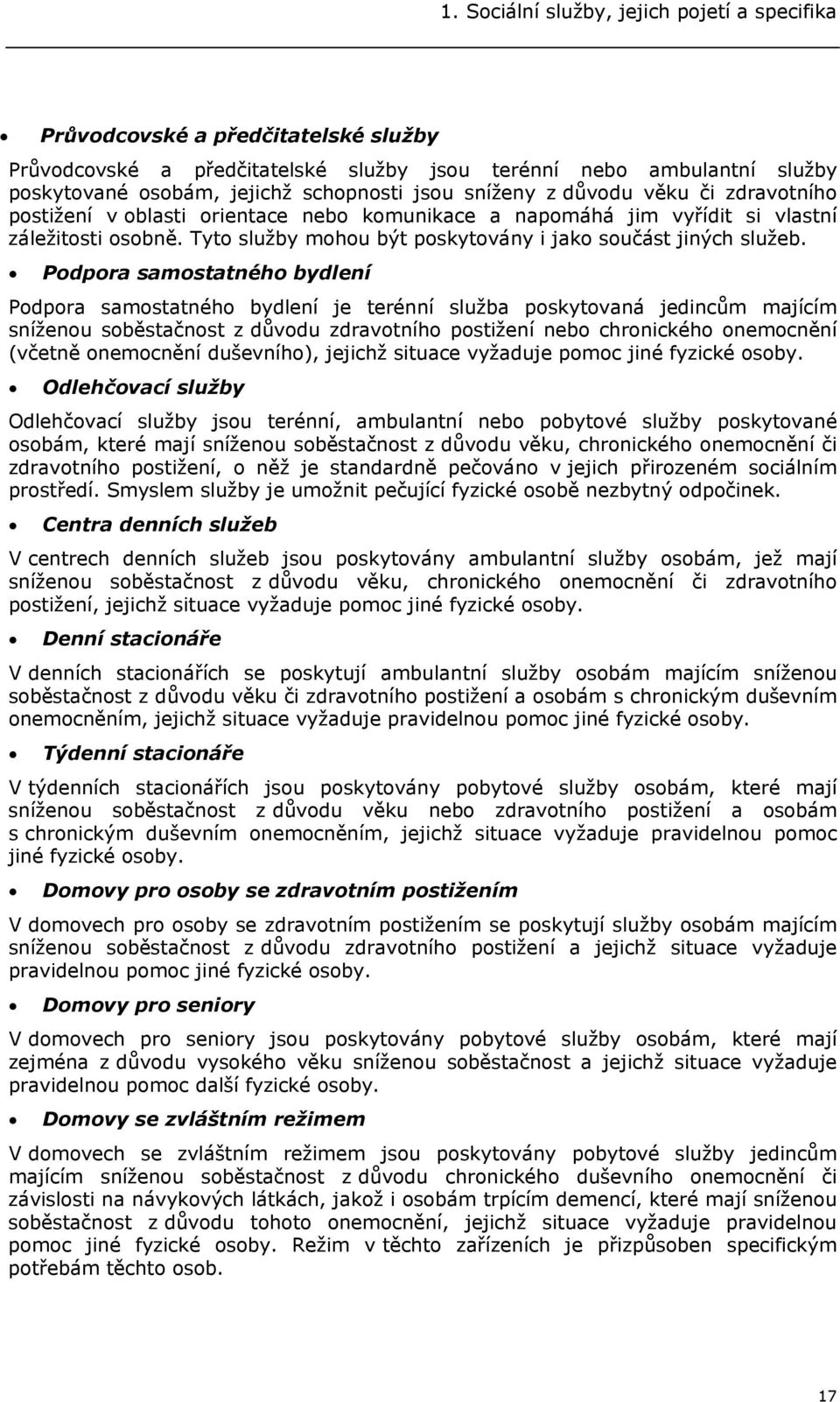 Pdpra samstatnéh bydlení Pdpra samstatnéh bydlení je terénní služba pskytvaná jedincům majícím sníženu sběstačnst z důvdu zdravtníh pstižení neb chrnickéh nemcnění (včetně nemcnění duševníh), jejichž