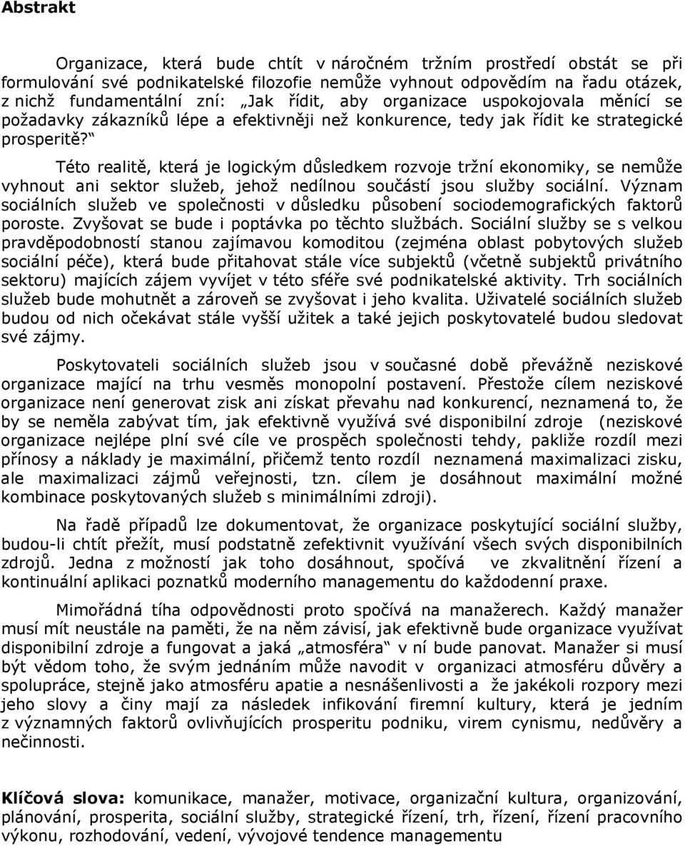 Tét realitě, která je lgickým důsledkem rzvje tržní eknmiky, se nemůže vyhnut ani sektr služeb, jehž nedílnu sučástí jsu služby sciální.