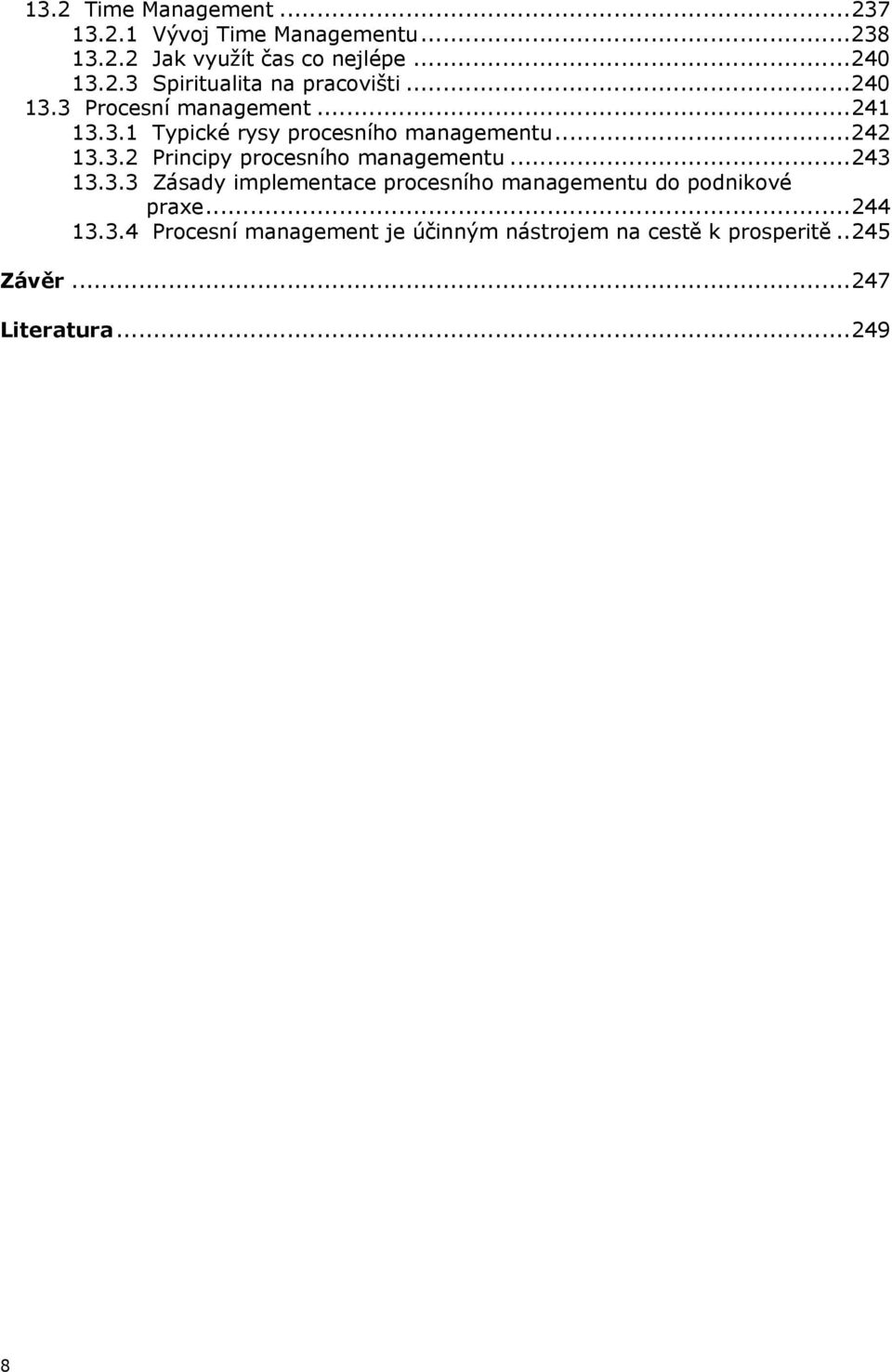 ..243 13.3.3 Zásady implementace prcesníh managementu d pdnikvé praxe...244 13.3.4 Prcesní management je účinným nástrjem na cestě k prsperitě.