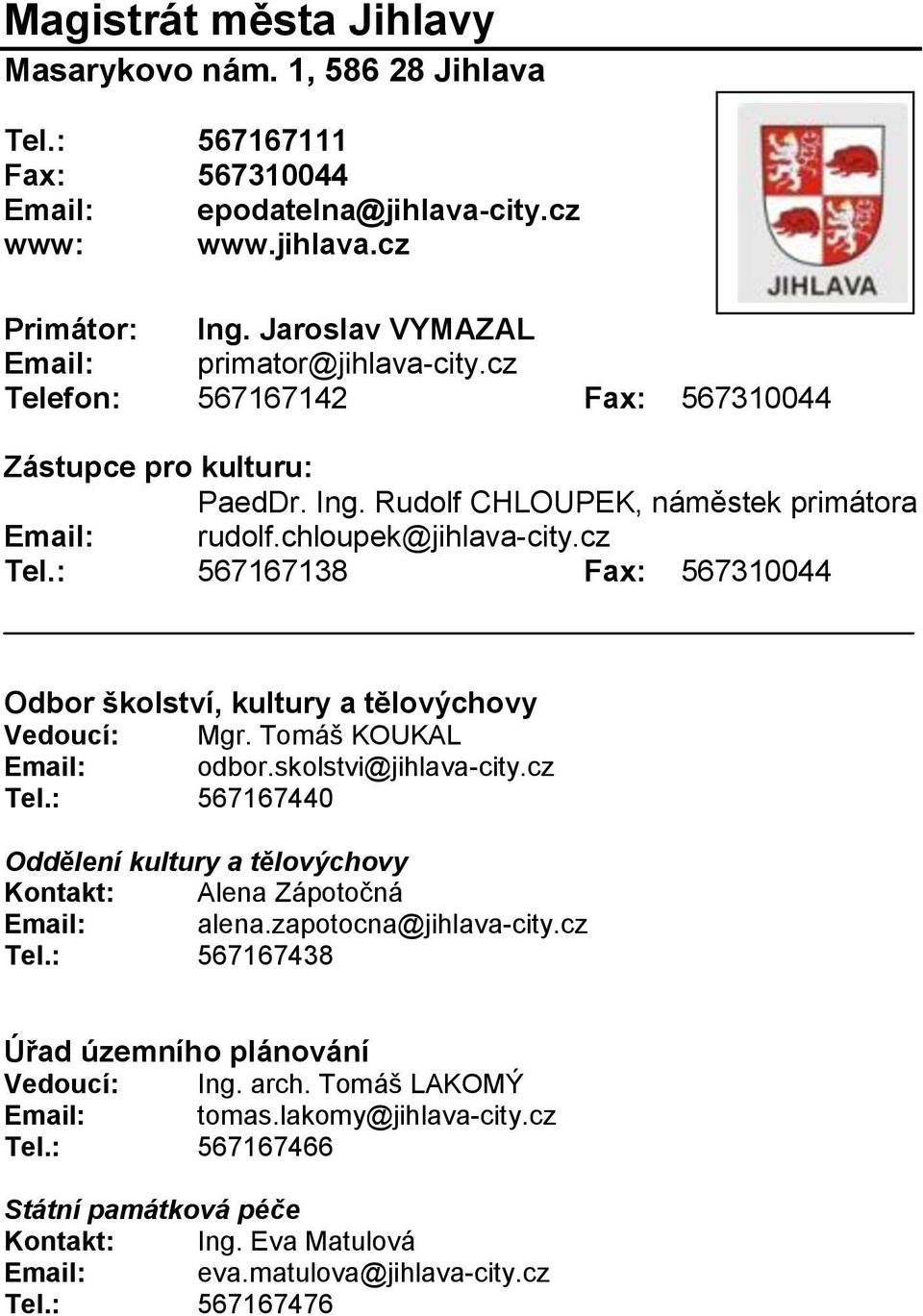 Tomáš KOUKAL Email: odbor.skolstvi@jihlava-city.cz Tel.: 567167440 Oddělení kultury a tělovýchovy Kontakt: Alena Zápotočná Email: alena.zapotocna@jihlava-city.cz Tel.: 567167438 Úřad územního plánování Vedoucí: Ing.