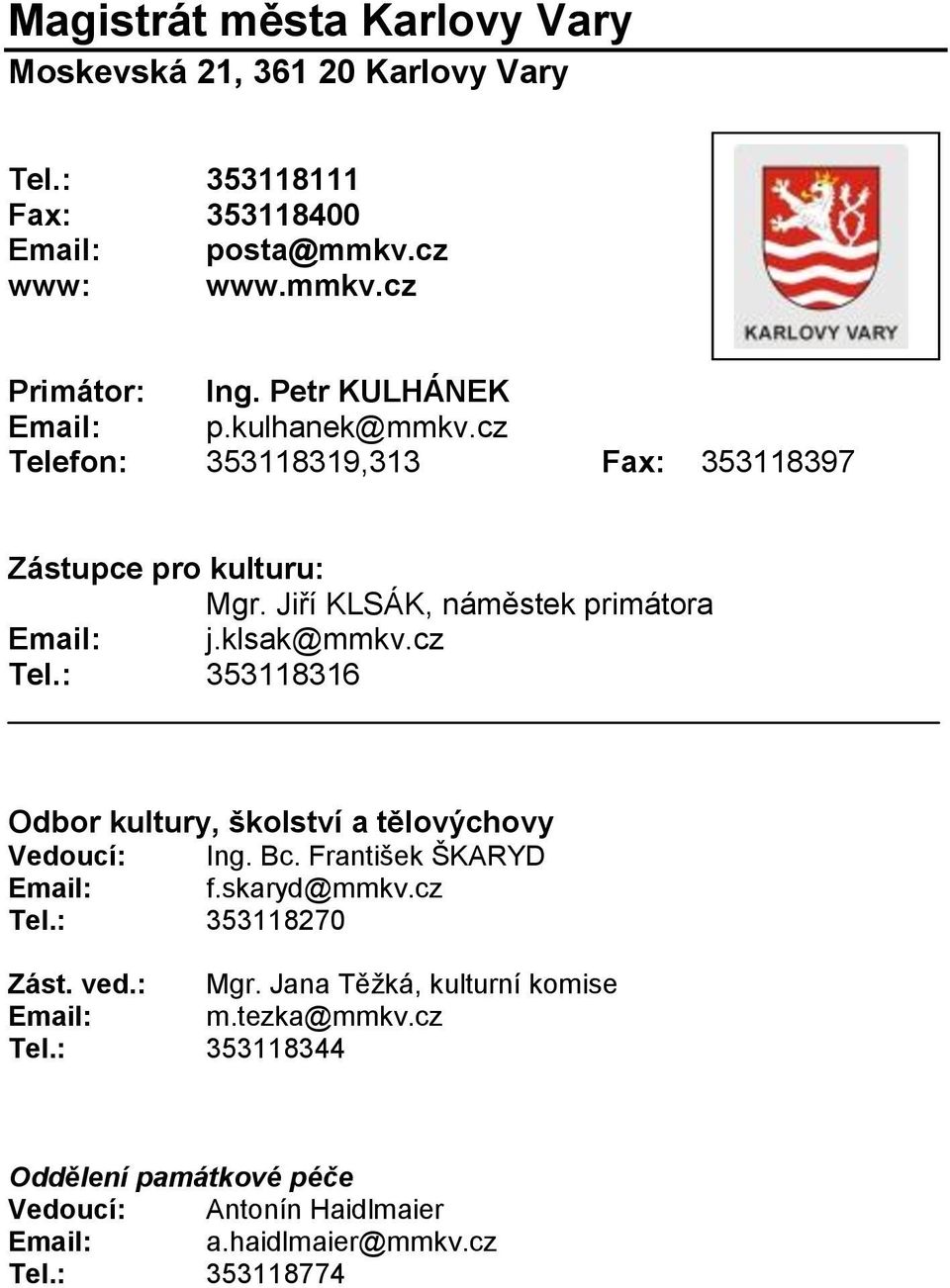 Bc. František ŠKARYD Email: f.skaryd@mmkv.cz Tel.: 353118270 Zást. ved.: Mgr. Jana Těžká, kulturní komise Email: m.tezka@mmkv.cz Tel.: 353118344 Oddělení památkové péče Vedoucí: Antonín Haidlmaier Email: a.