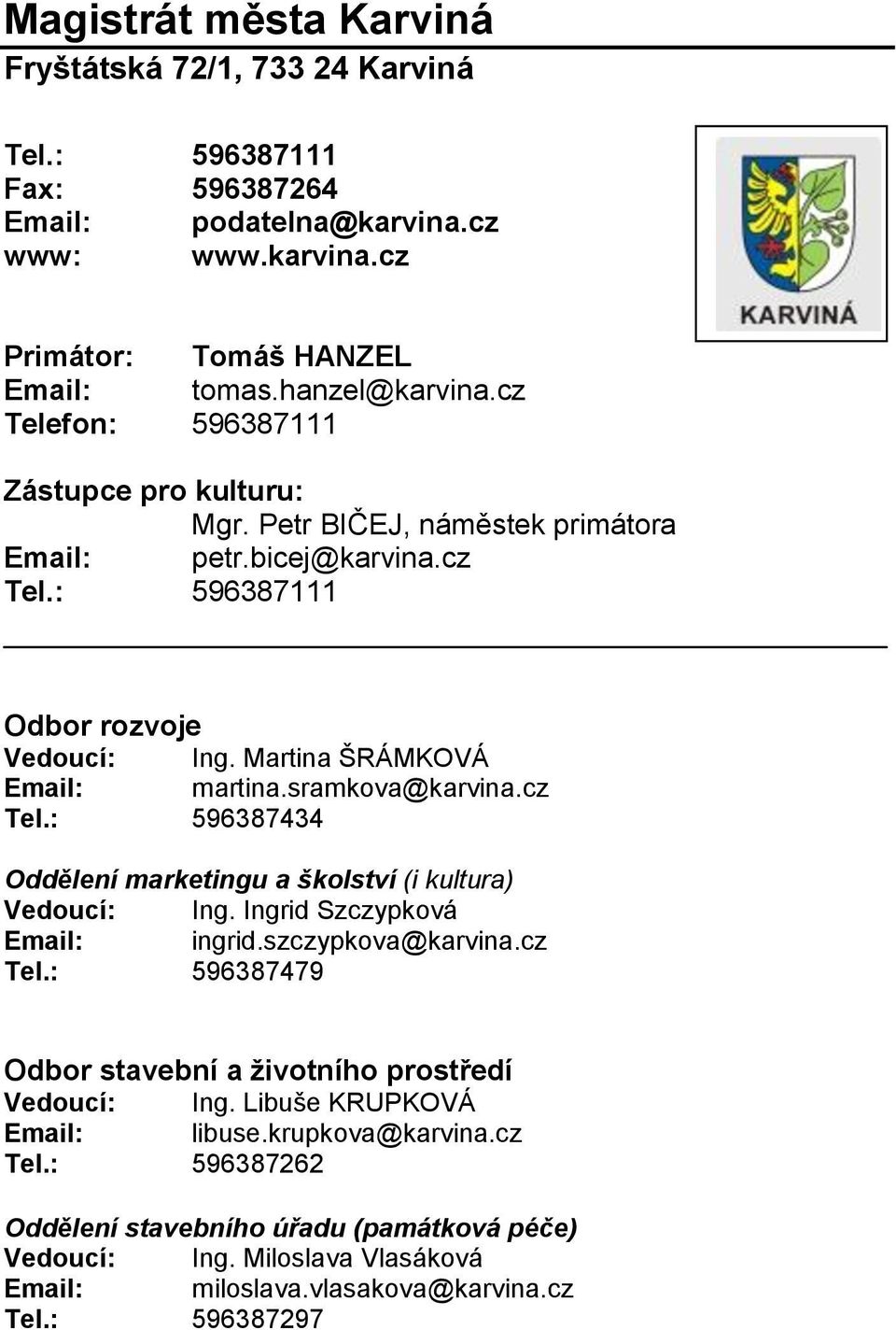 Ingrid Szczypková Email: ingrid.szczypkova@karvina.cz Tel.: 596387479 Odbor stavební a životního prostředí Vedoucí: Ing. Libuše KRUPKOVÁ Email: libuse.krupkova@karvina.cz Tel.: 596387262 Oddělení stavebního úřadu (památková péče) Vedoucí: Ing.