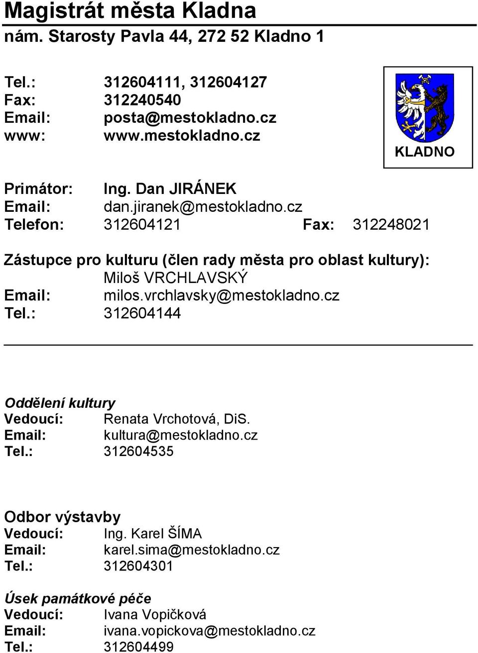 cz Telefon: 312604121 Fax: 312248021 Zástupce pro kulturu (člen rady města pro oblast kultury): Miloš VRCHLAVSKÝ Email: milos.vrchlavsky@mestokladno.cz Tel.: 312604144 Oddělení kultury Vedoucí: Renata Vrchotová, DiS.