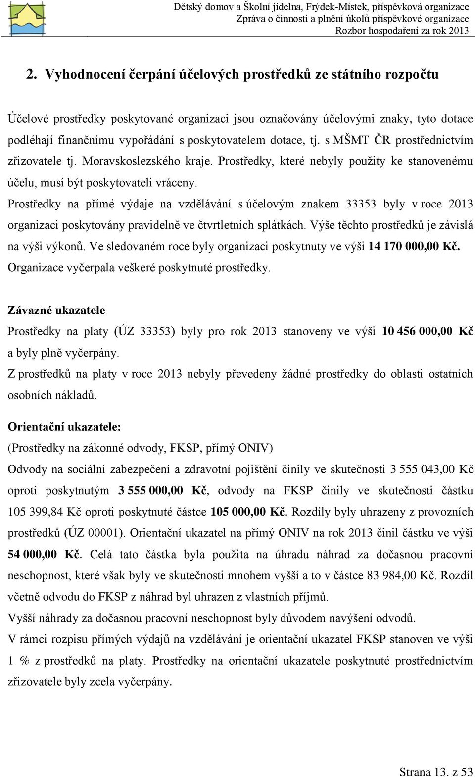 Prostředky na přímé výdaje na vzdělávání s účelovým znakem 33353 byly v roce 2013 organizaci poskytovány pravidelně ve čtvrtletních splátkách. Výše těchto prostředků je závislá na výši výkonů.