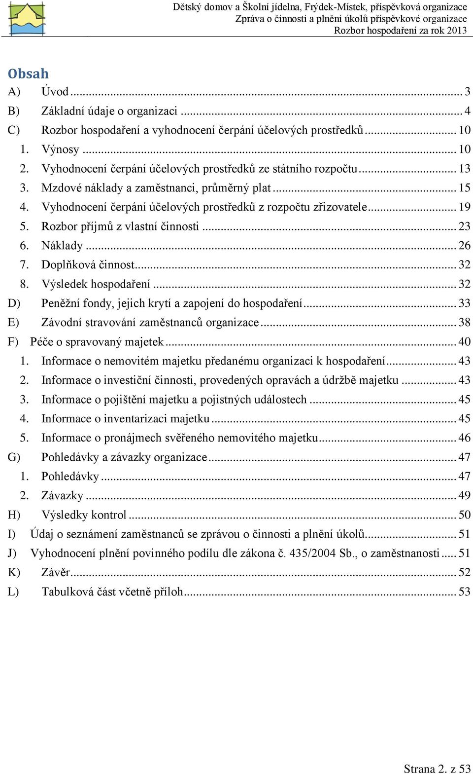 Rozbor příjmů z vlastní činnosti... 23 6. Náklady... 26 7. Doplňková činnost... 32 8. Výsledek hospodaření... 32 D) Peněžní fondy, jejich krytí a zapojení do hospodaření.