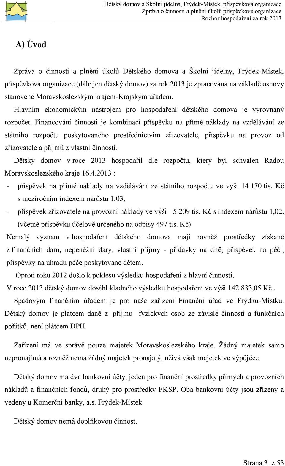 Financování činnosti je kombinací příspěvku na přímé náklady na vzdělávání ze státního rozpočtu poskytovaného prostřednictvím zřizovatele, příspěvku na provoz od zřizovatele a příjmů z vlastní