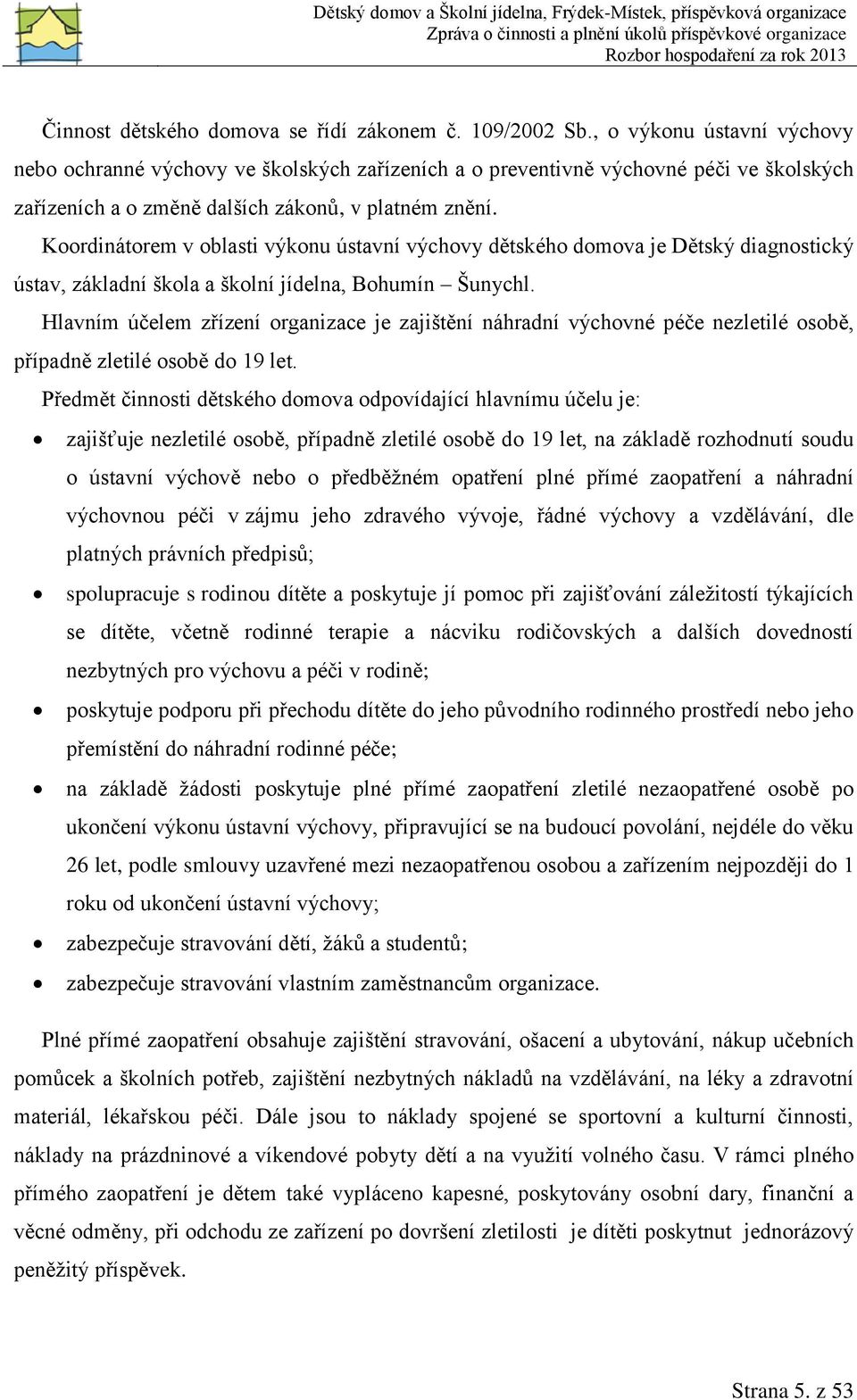 Koordinátorem v oblasti výkonu ústavní výchovy dětského domova je Dětský diagnostický ústav, základní škola a školní jídelna, Bohumín Šunychl.