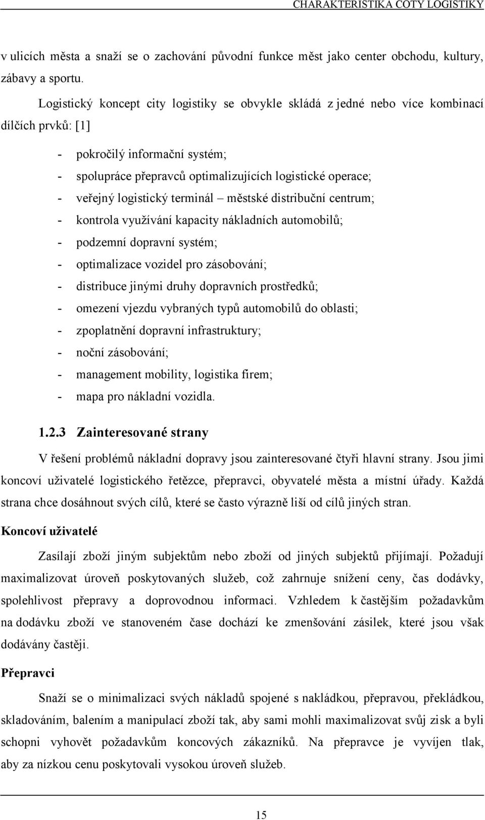 logistický terminál městské distribuční centrum; - kontrola využívání kapacity nákladních automobilů; - podzemní dopravní systém; - optimalizace vozidel pro zásobování; - distribuce jinými druhy