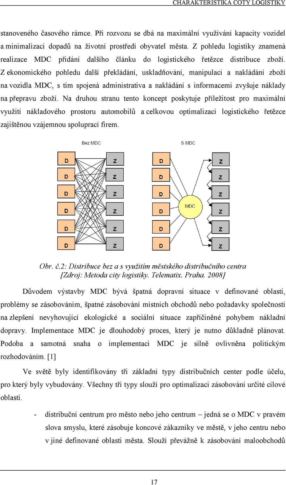 Z ekonomického pohledu další překládání, uskladňování, manipulaci a nakládání zboží na vozidla MDC, s tím spojená administrativa a nakládání s informacemi zvyšuje náklady na přepravu zboží.